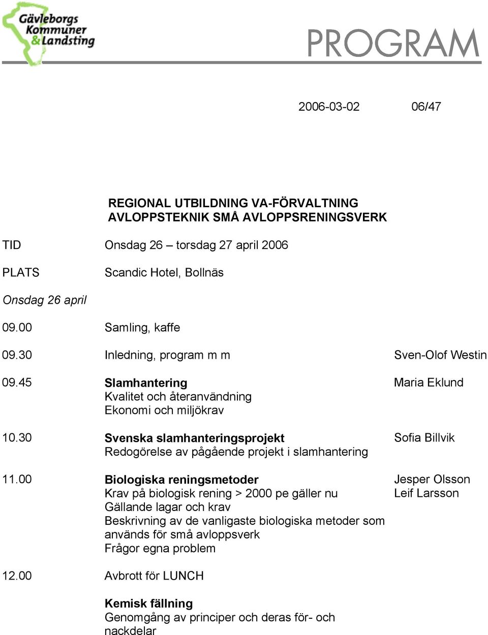 30 Svenska slamhanteringsprojekt Redogörelse av pågående projekt i slamhantering 11.