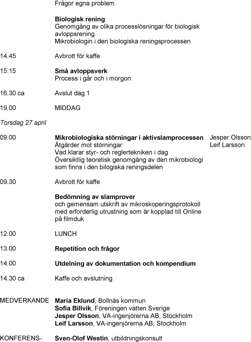 00 Mikrobiologiska störningar i aktivslamprocessen Åtgärder mot störningar Vad klarar styr- och reglertekniken i dag Översiktlig teoretisk genomgång av den mikrobiologi som finns i den bilogiska