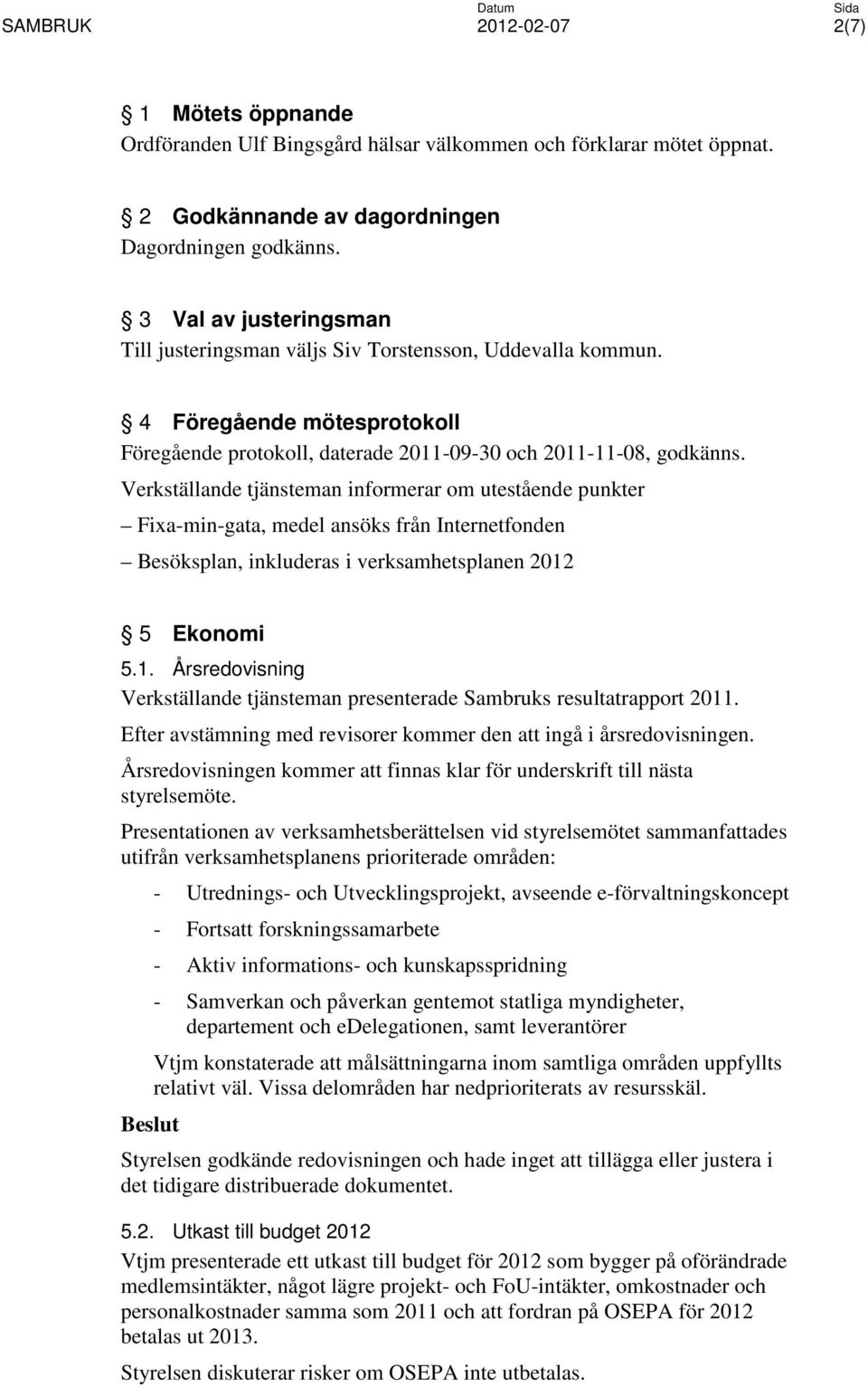 Verkställande tjänsteman informerar om utestående punkter Fixa-min-gata, medel ansöks från Internetfonden Besöksplan, inkluderas i verksamhetsplanen 2012