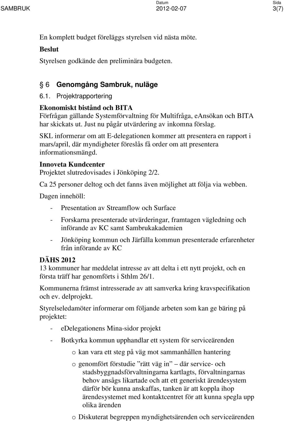 SKL informerar om att E-delegationen kommer att presentera en rapport i mars/april, där myndigheter föreslås få order om att presentera informationsmängd.