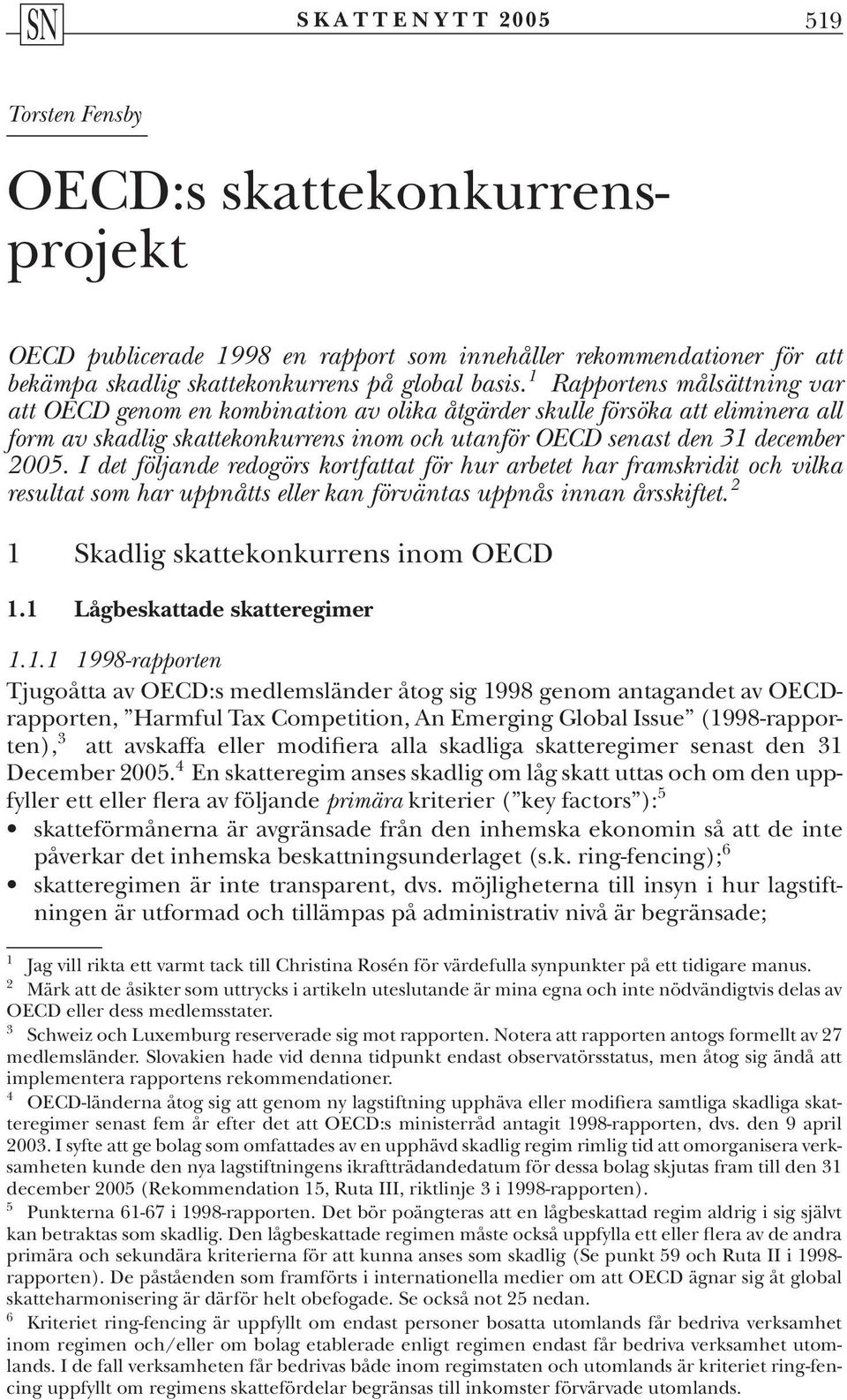 I det följande redogörs kortfattat för hur arbetet har framskridit och vilka resultat som har uppnåtts eller kan förväntas uppnås innan årsskiftet. 2 1 Skadlig skattekonkurrens inom OECD 1.