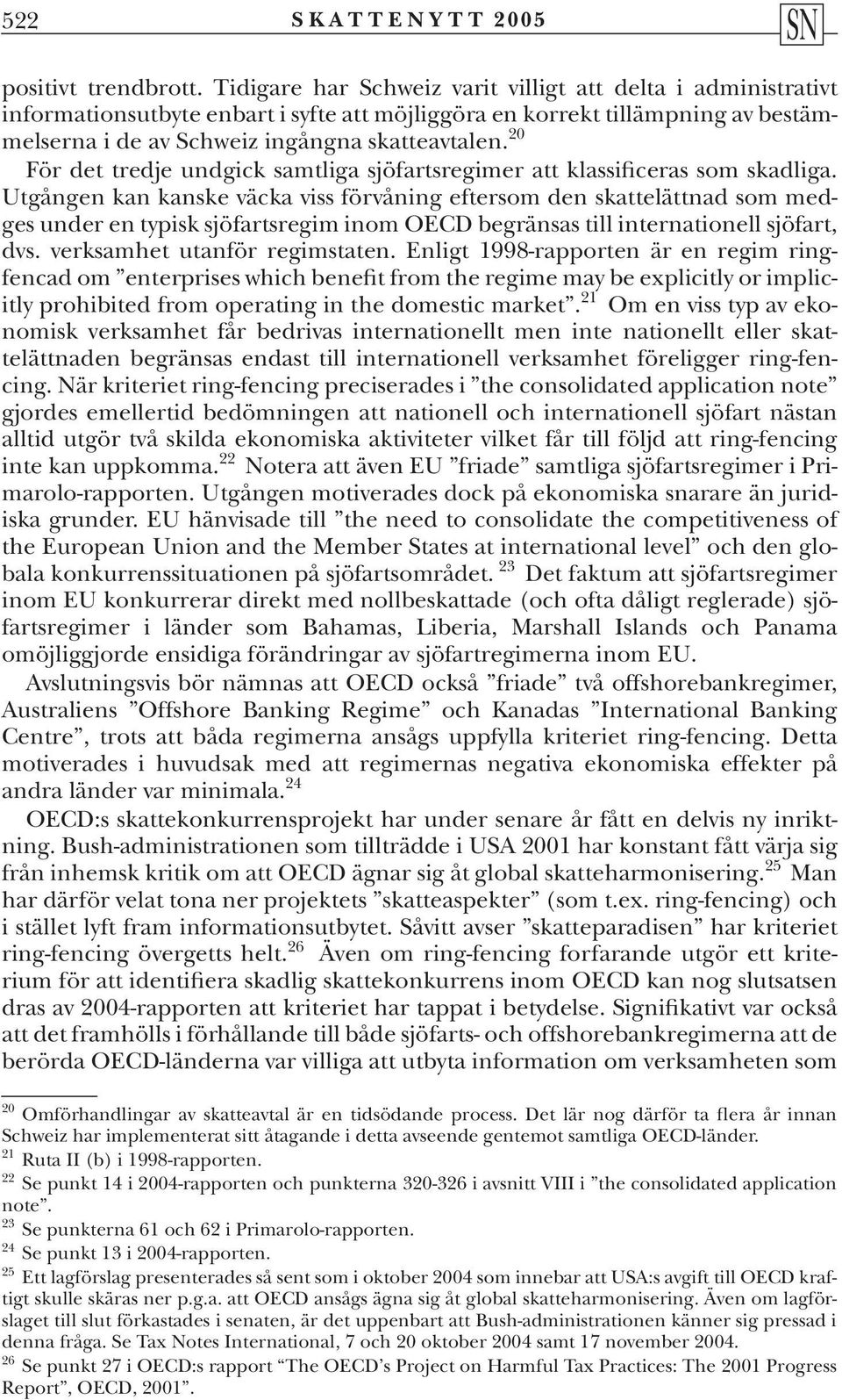 20 För det tredje undgick samtliga sjöfartsregimer att klassificeras som skadliga.