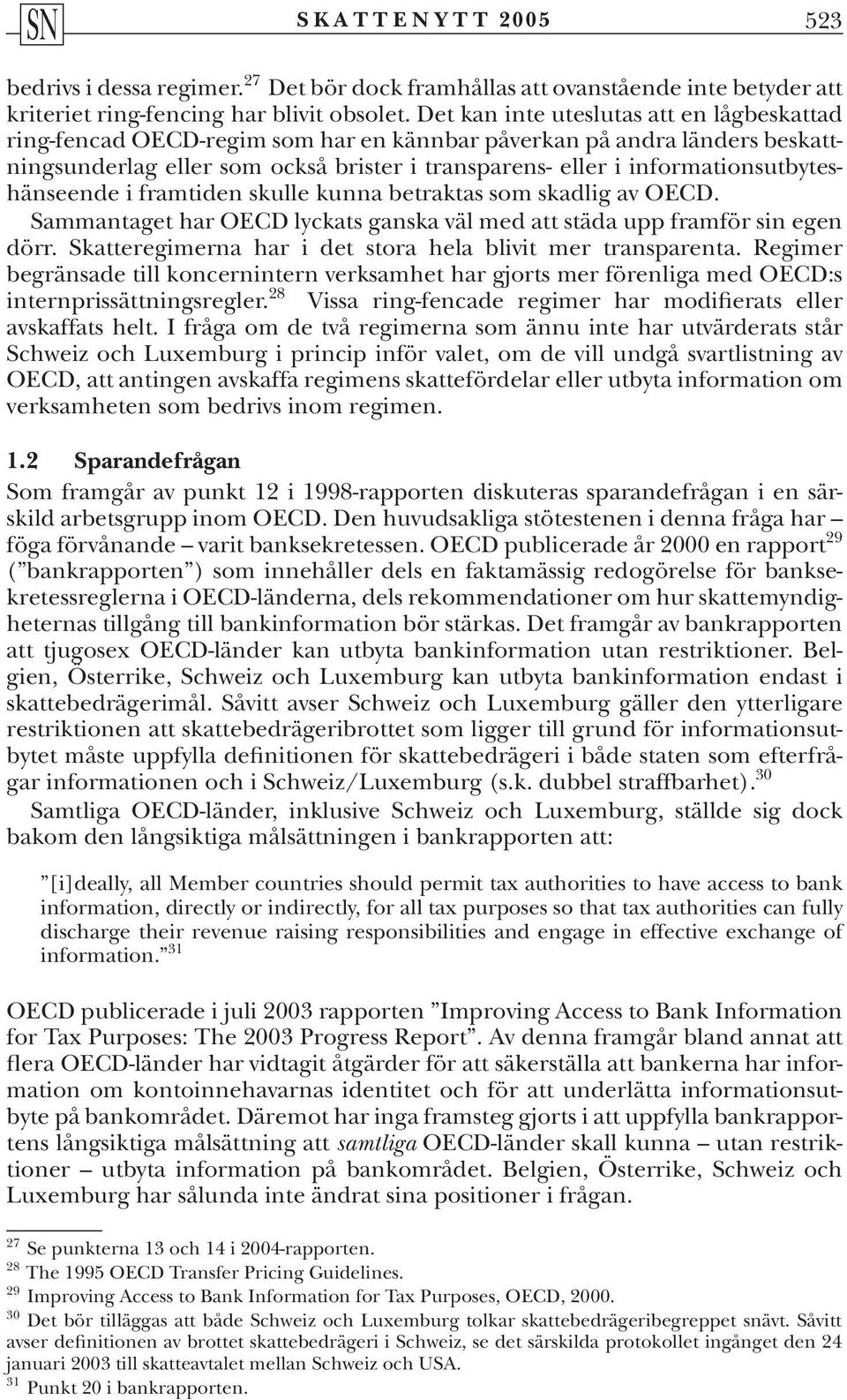 informationsutbyteshänseende i framtiden skulle kunna betraktas som skadlig av OECD. Sammantaget har OECD lyckats ganska väl med att städa upp framför sin egen dörr.