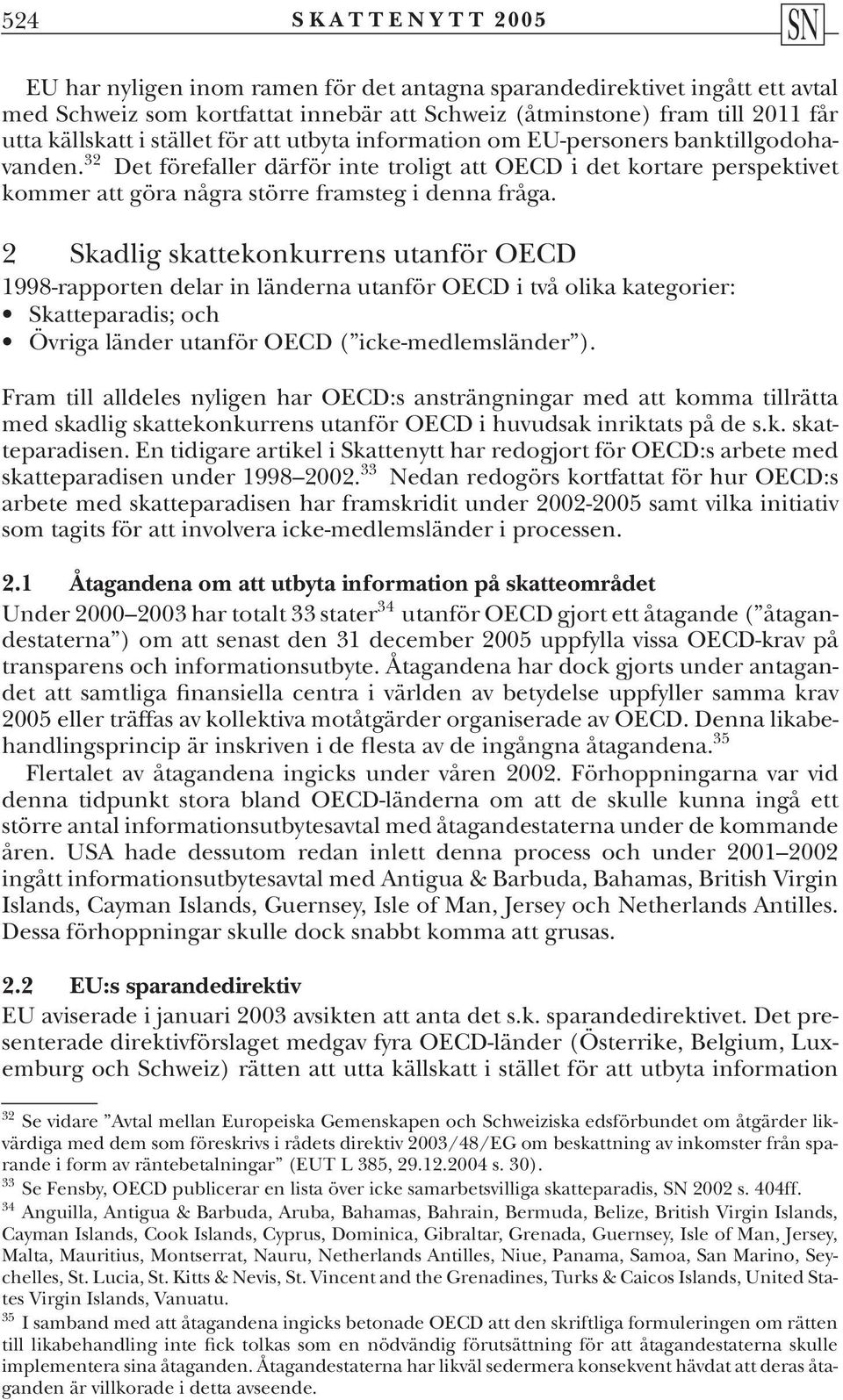 2 Skadlig skattekonkurrens utanför OECD 1998-rapporten delar in länderna utanför OECD i två olika kategorier: Skatteparadis; och Övriga länder utanför OECD ( icke-medlemsländer ).