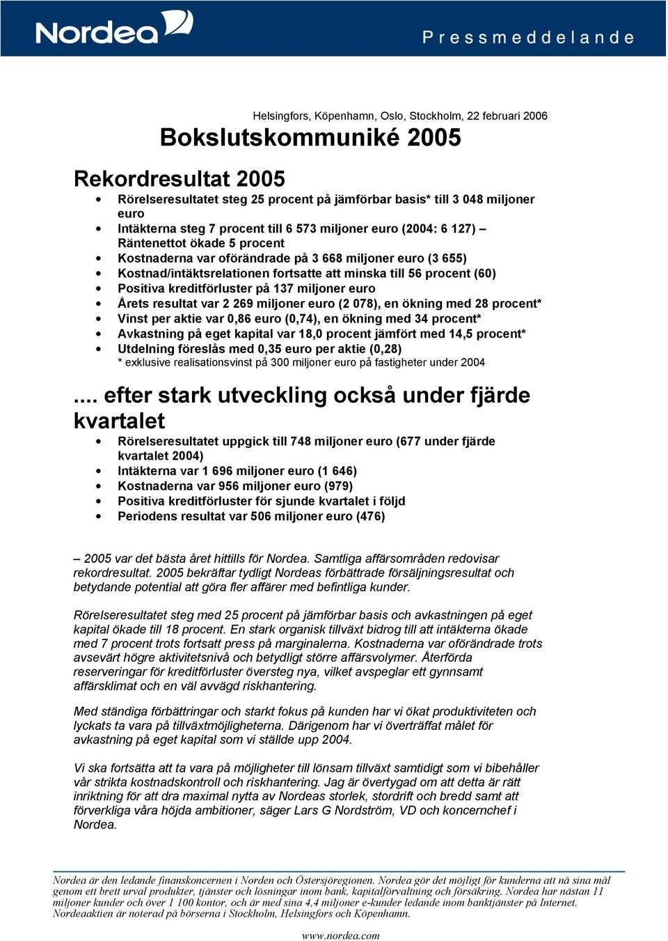 (60) Positiva kreditförluster på 137 miljoner euro Årets resultat var 2 269 miljoner euro (2 078), en ökning med 28 procent* Vinst per aktie var 0,86 euro (0,74), en ökning med 34 procent* Avkastning