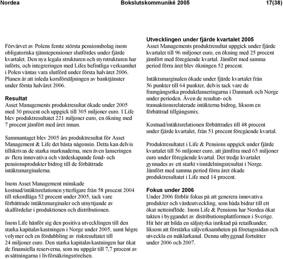 Planen är att inleda korsförsäljningen av banktjänster under första halvåret 2006. Resultat Asset Managements produktresultat ökade under 2005 med 30 procent och uppgick till 305 miljoner euro.