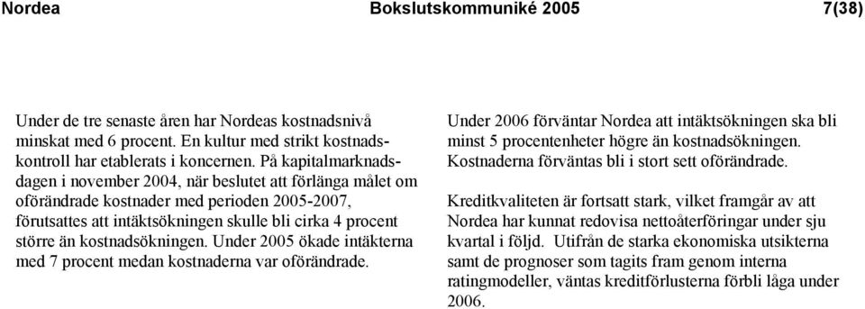 kostnadsökningen. Under 2005 ökade intäkterna med 7 procent medan kostnaderna var oförändrade. Under 2006 förväntar Nordea att intäktsökningen ska bli minst 5 procentenheter högre än kostnadsökningen.