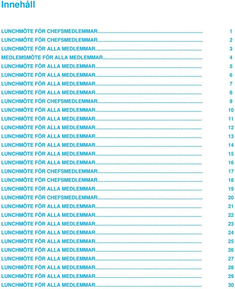 .. 10 LUNCHMÖTE FÖR ALLA MEDLEMMAR... 11 LUNCHMÖTE FÖR ALLA MEDLEMMAR... 12 LUNCHMÖTE FÖR ALLA MEDLEMMAR... 13 LUNCHMÖTE FÖR ALLA MEDLEMMAR... 14 LUNCHMÖTE FÖR ALLA MEDLEMMAR.