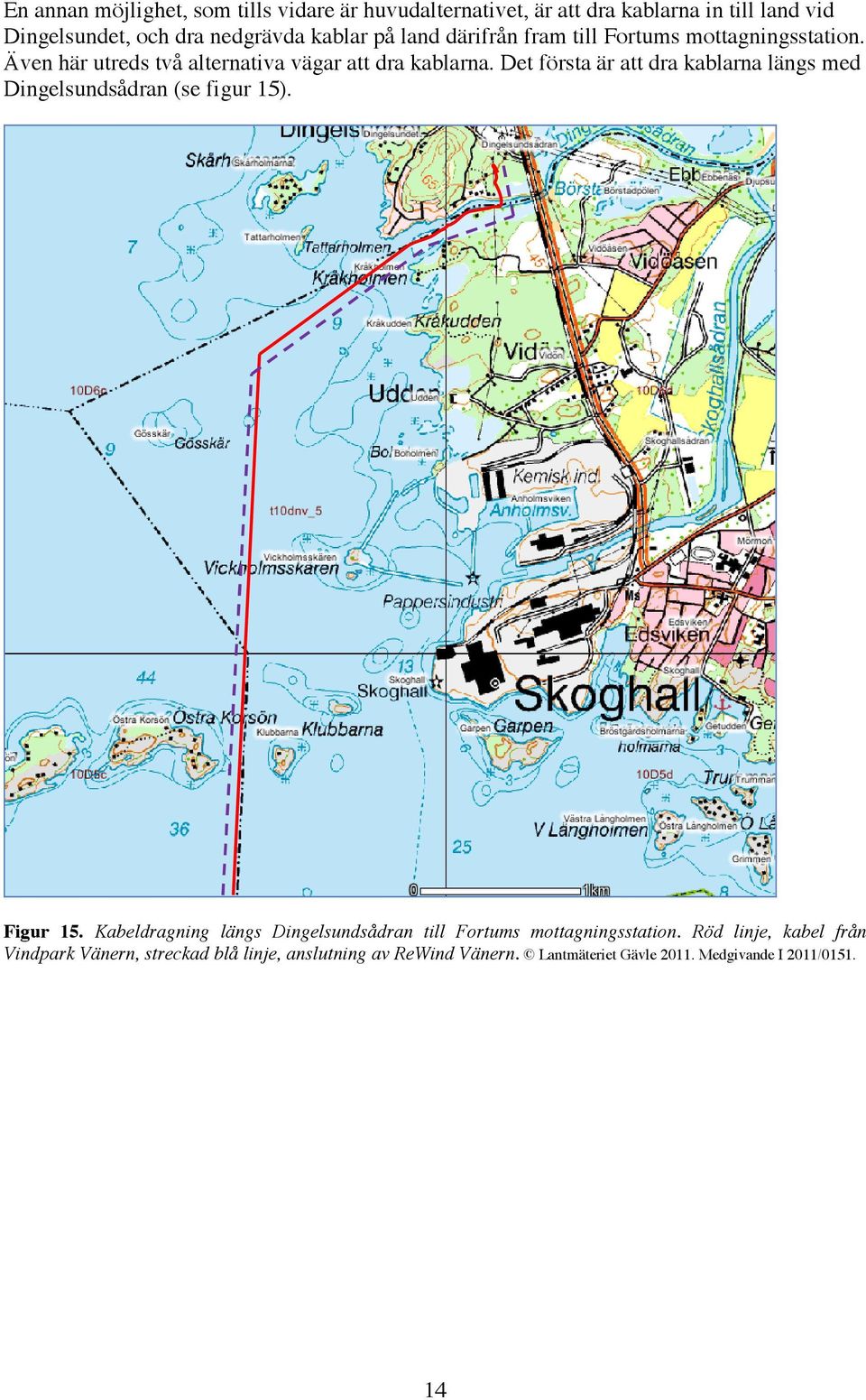 Det första är att dra kablarna längs med Dingelsundsådran (se figur 15). Figur 15.