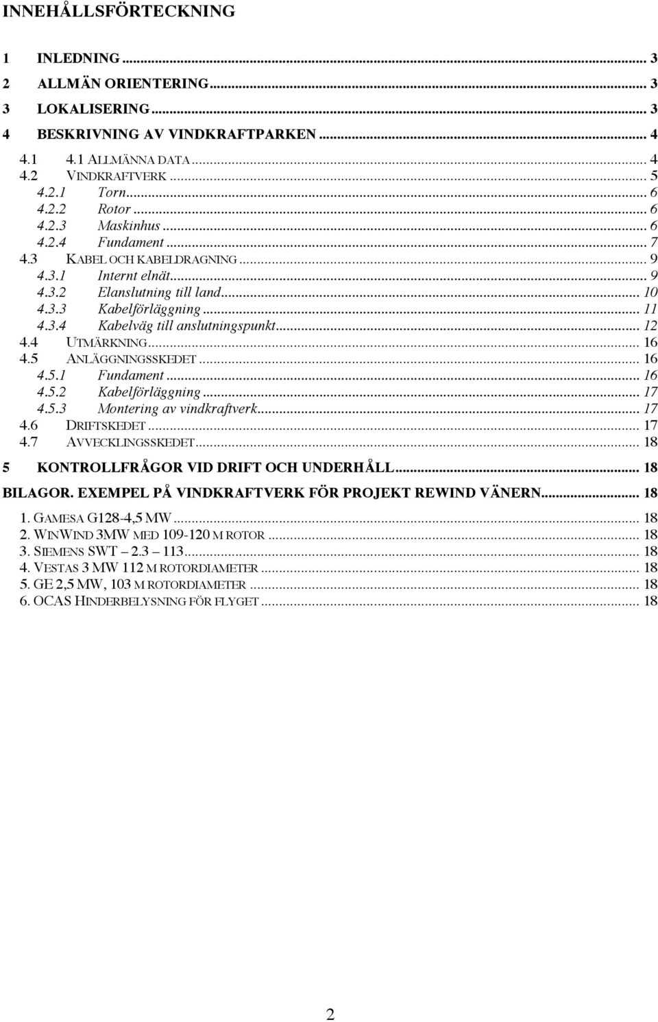 .. 12 4.4 UTMÄRKNING... 16 4.5 ANLÄGGNINGSSKEDET... 16 4.5.1 Fundament... 16 4.5.2 Kabelförläggning... 17 4.5.3 Montering av vindkraftverk... 17 4.6 DRIFTSKEDET... 17 4.7 AVVECKLINGSSKEDET.