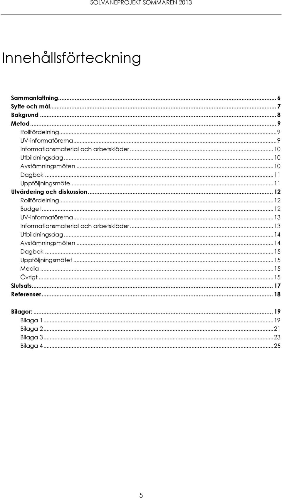 ..11 Utvärdering och diskussion... 12 Rollfördelning...12 Budget...12 UV-informatörerna...13 Informationsmaterial och arbetskläder.