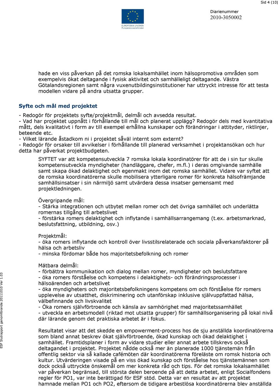 Syfte och mål med projektet - Redogör för projektets syfte/projektmål, delmål och avsedda resultat. - Vad har projektet uppnått i förhållande till mål och planerat upplägg?