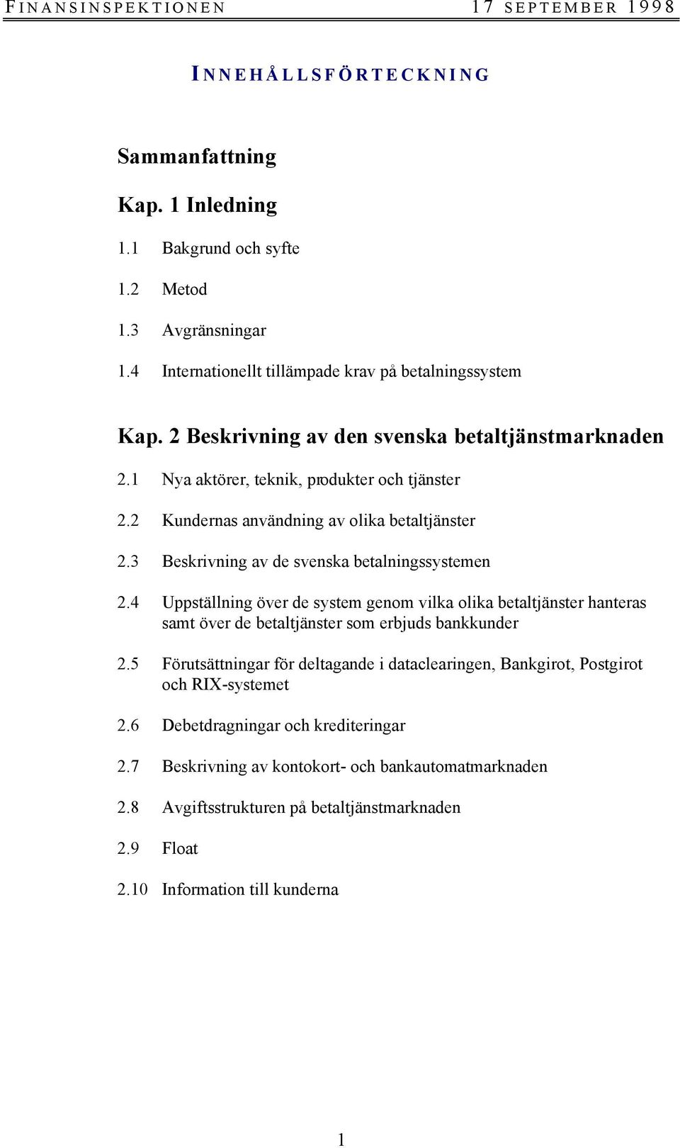 3 Beskrivning av de svenska betalningssystemen 2.4 Uppställning över de system genom vilka olika betaltjänster hanteras samt över de betaltjänster som erbjuds bankkunder 2.