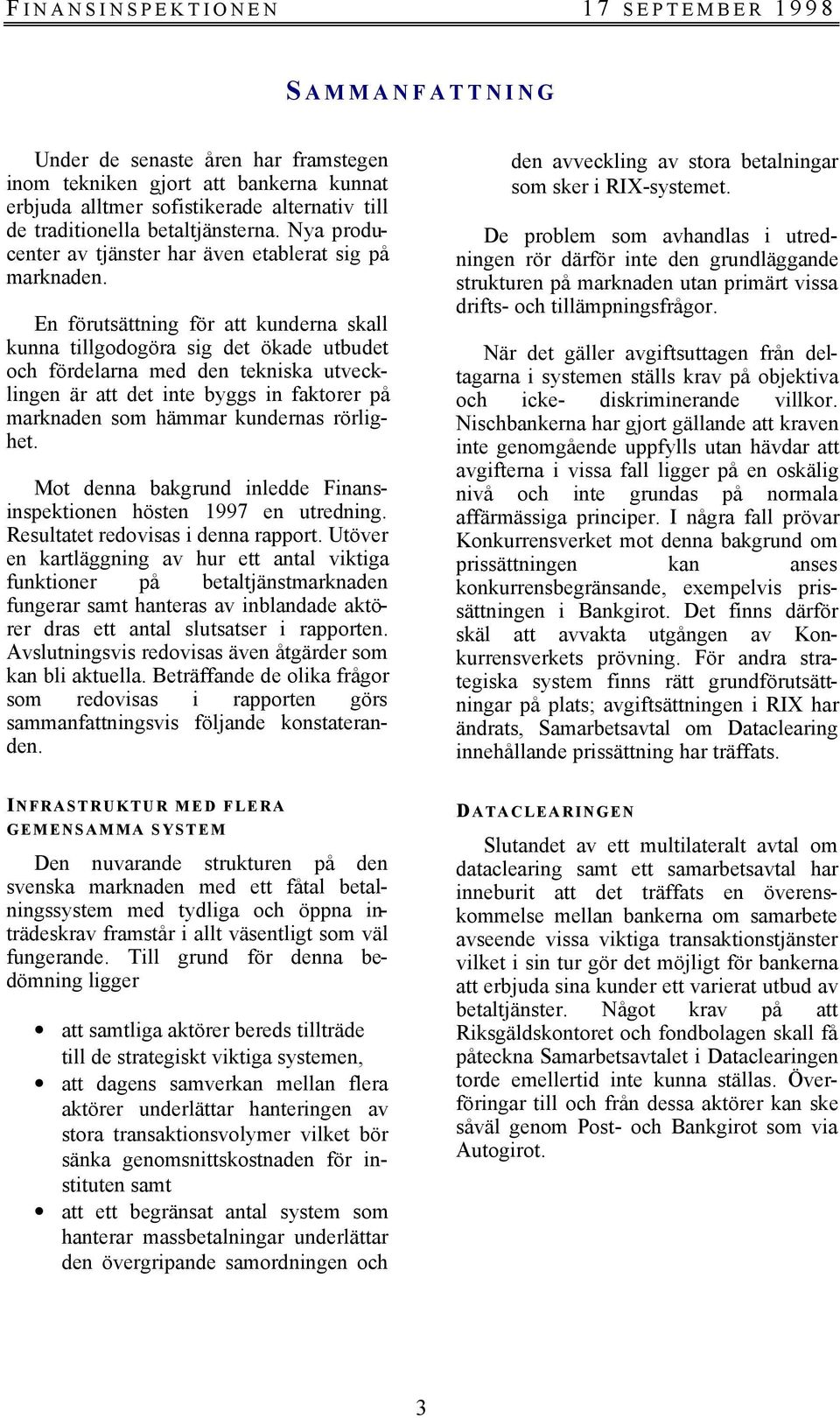 En förutsättning för att kunderna skall kunna tillgodogöra sig det ökade utbudet och fördelarna med den tekniska utvecklingen är att det inte byggs in faktorer på marknaden som hämmar kundernas