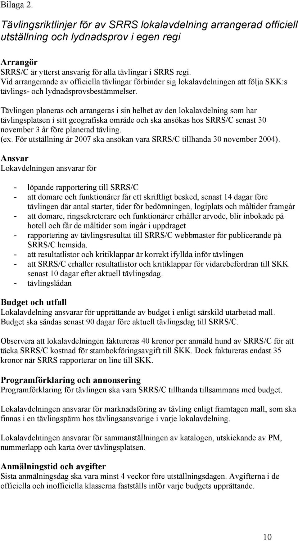 Tävlingen planeras och arrangeras i sin helhet av den lokalavdelning som har tävlingsplatsen i sitt geografiska område och ska ansökas hos SRRS/C senast 30 november 3 år före planerad tävling. (ex.