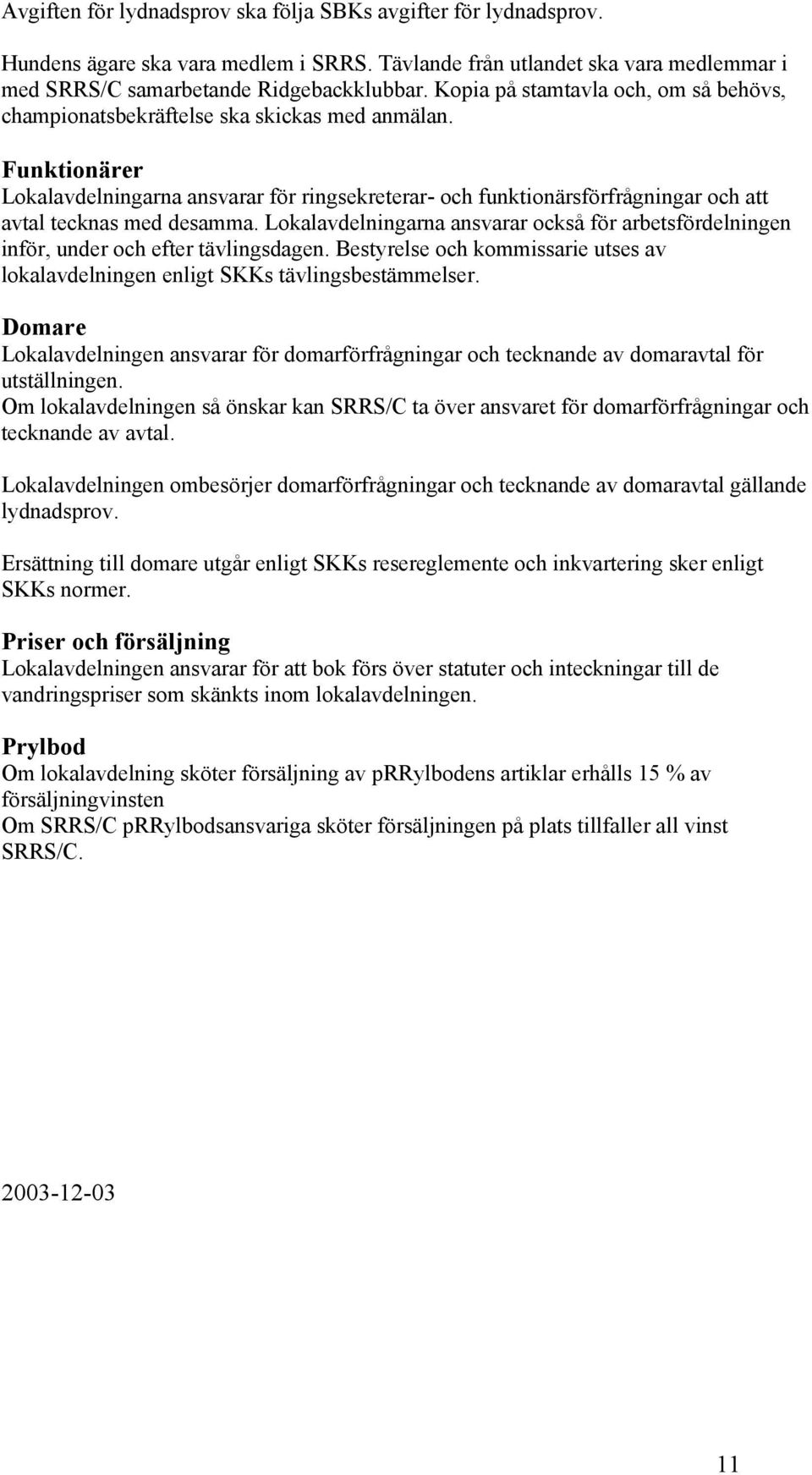 Funktionärer Lokalavdelningarna ansvarar för ringsekreterar- och funktionärsförfrågningar och att avtal tecknas med desamma.