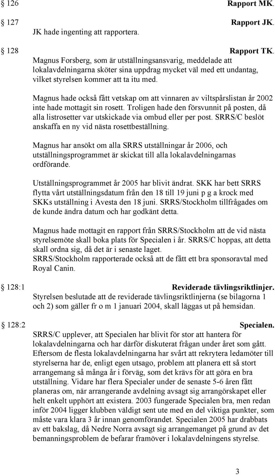 Magnus hade också fått vetskap om att vinnaren av viltspårslistan år 2002 inte hade mottagit sin rosett.