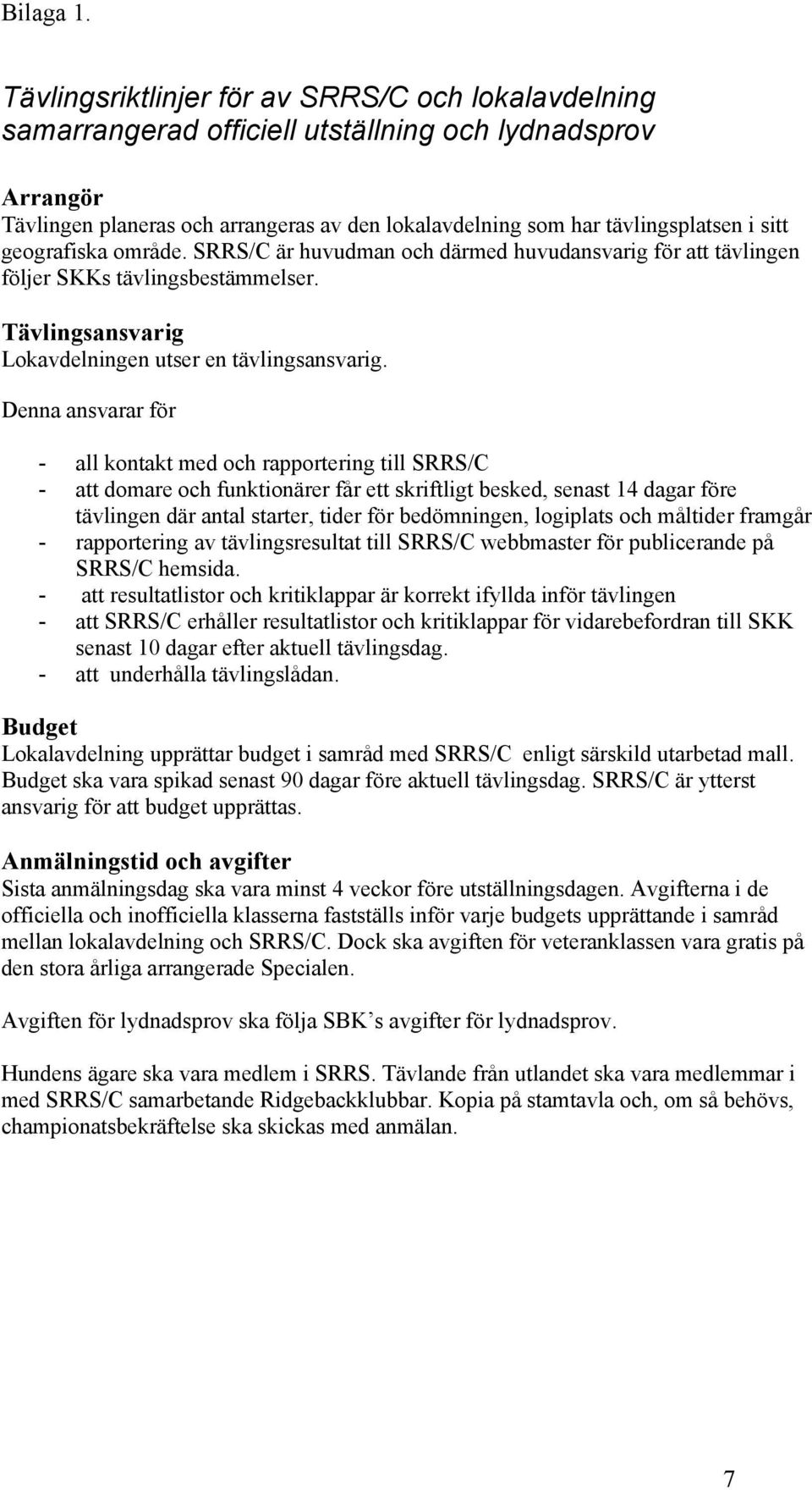 geografiska område. SRRS/C är huvudman och därmed huvudansvarig för att tävlingen följer SKKs tävlingsbestämmelser. Tävlingsansvarig Lokavdelningen utser en tävlingsansvarig.