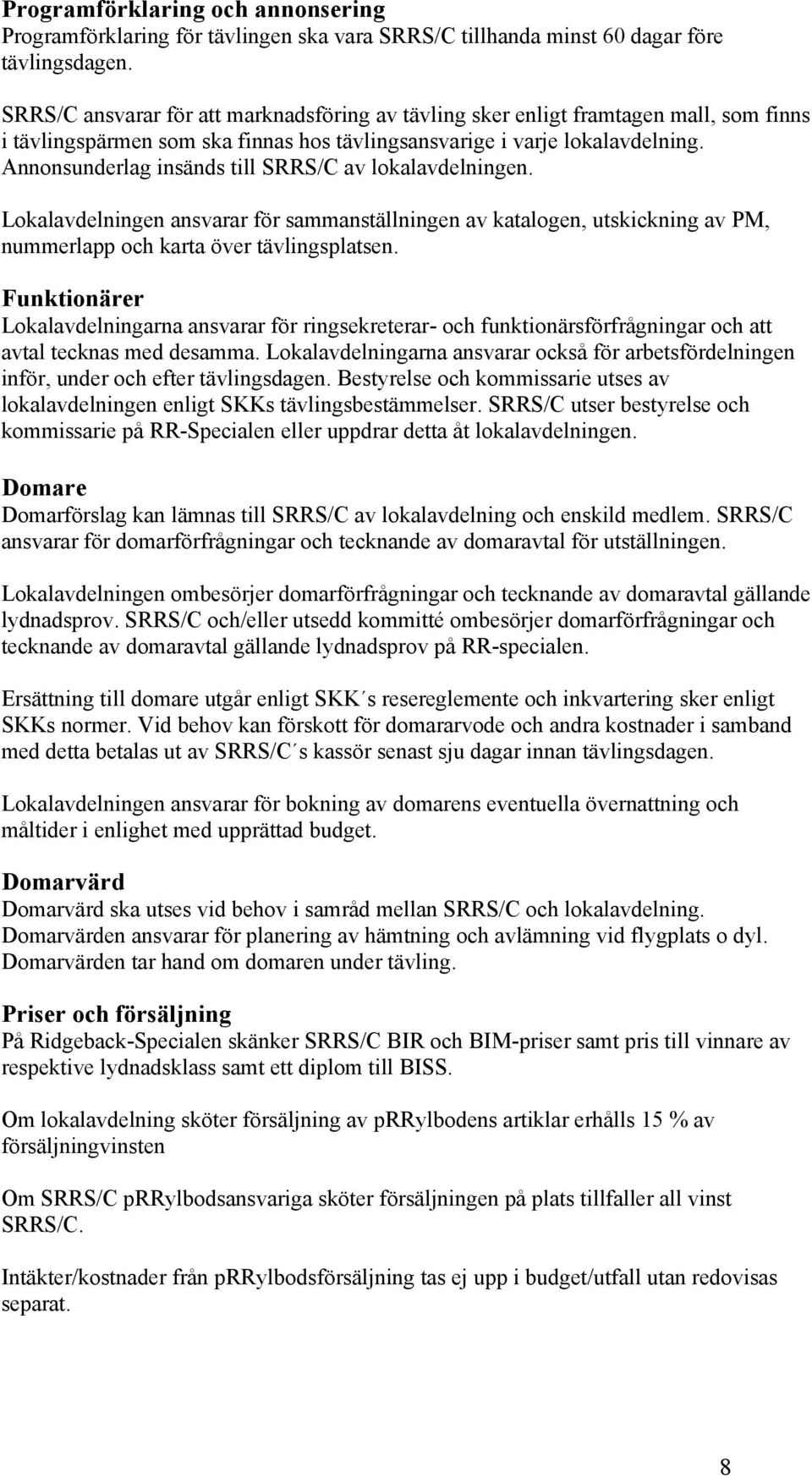 Annonsunderlag insänds till SRRS/C av lokalavdelningen. Lokalavdelningen ansvarar för sammanställningen av katalogen, utskickning av PM, nummerlapp och karta över tävlingsplatsen.