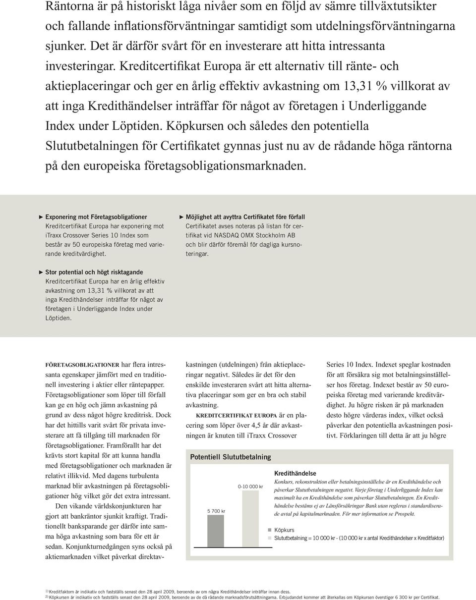 Kreditcertifikat Europa är ett alternativ till ränte- och aktieplaceringar och ger en årlig effektiv avkastning om 13,31 % villkorat av att inga Kredithändelser inträffar för något av företagen i