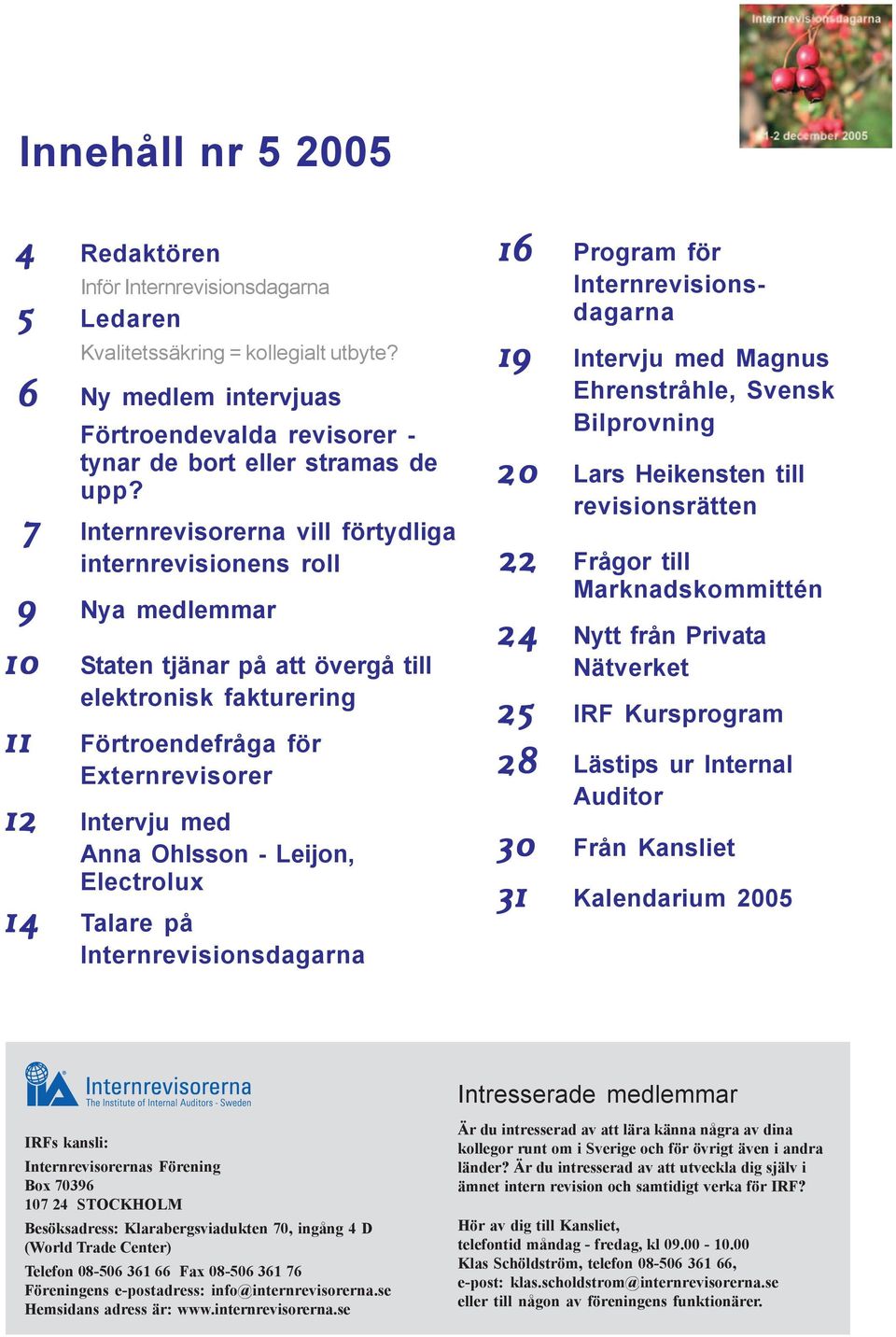 Ohlsson - Leijon, Electrolux 14 14 Talare på Internrevisionsdagarna 16 16 Program för Internrevisionsdagarna 19 Intervju med Magnus 19 Ehrenstråhle, Svensk Bilprovning 20 Lars Heikensten till 20 22