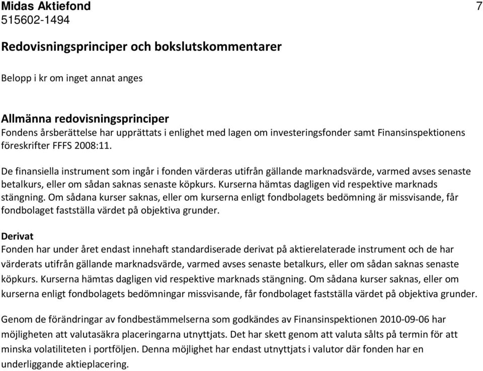 De finansiella instrument som ingår i fonden värderas utifrån gällande marknadsvärde, varmed avses senaste betalkurs, eller om sådan saknas senaste köpkurs.