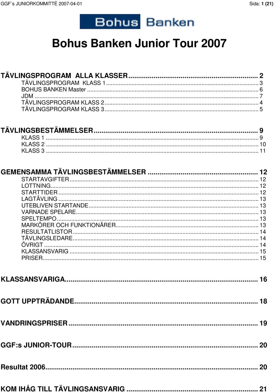 .. 12 STARTTIDER... 12 LAGTÄVLING... 13 UTEBLIVEN STARTANDE... 13 VARNADE SPELARE... 13 SPELTEMPO... 13 MARKÖRER OCH FUNKTIONÄRER... 13 RESULTATLISTOR... 14 TÄVLINGSLEDARE.