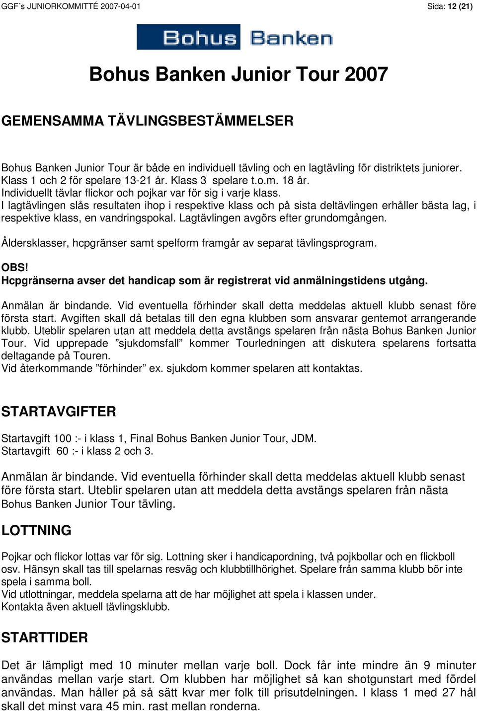 I lagtävlingen slås resultaten ihop i respektive klass och på sista deltävlingen erhåller bästa lag, i respektive klass, en vandringspokal. Lagtävlingen avgörs efter grundomgången.