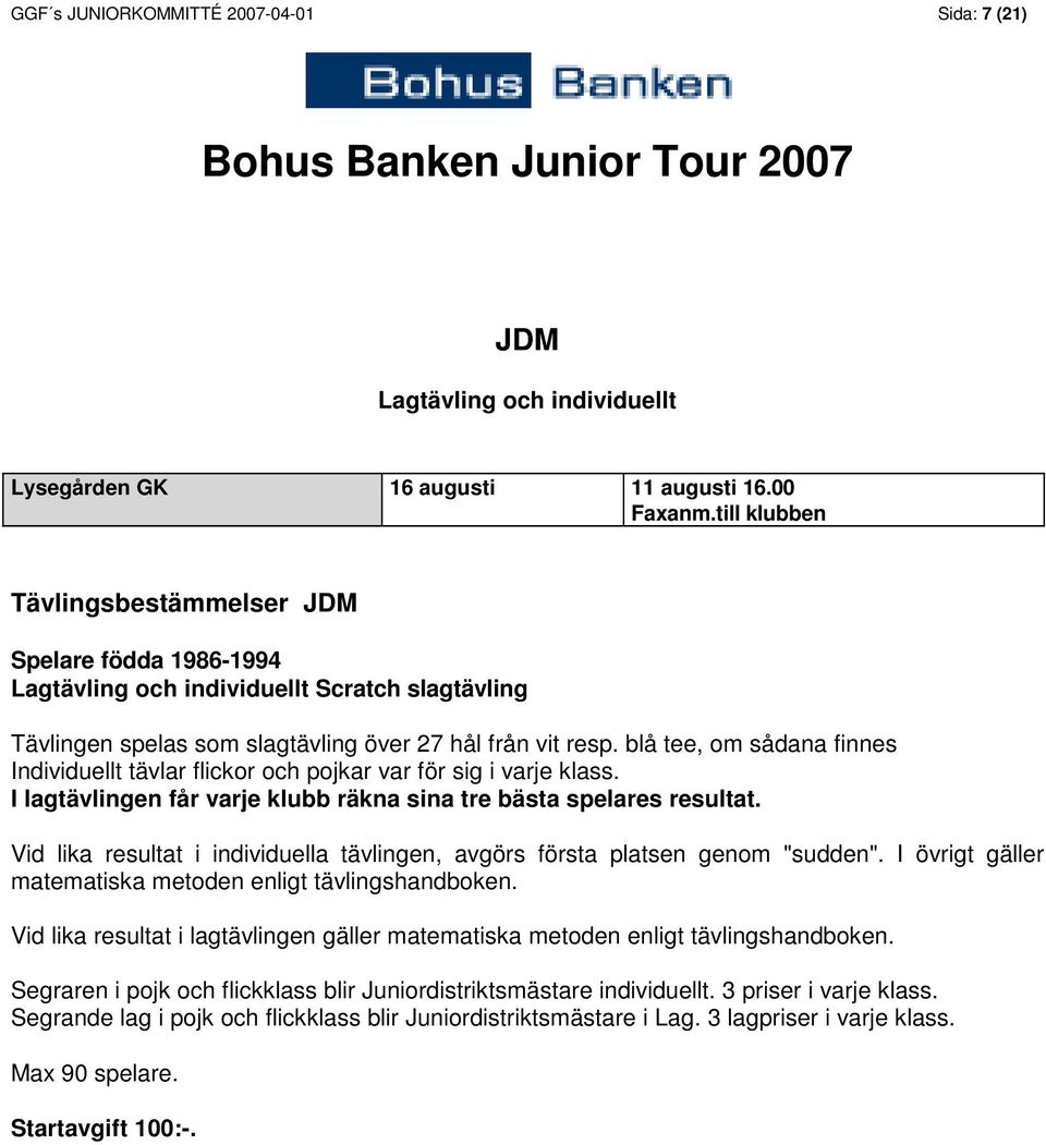 blå tee, om sådana finnes Individuellt tävlar flickor och pojkar var för sig i varje klass. I lagtävlingen får varje klubb räkna sina tre bästa spelares resultat.