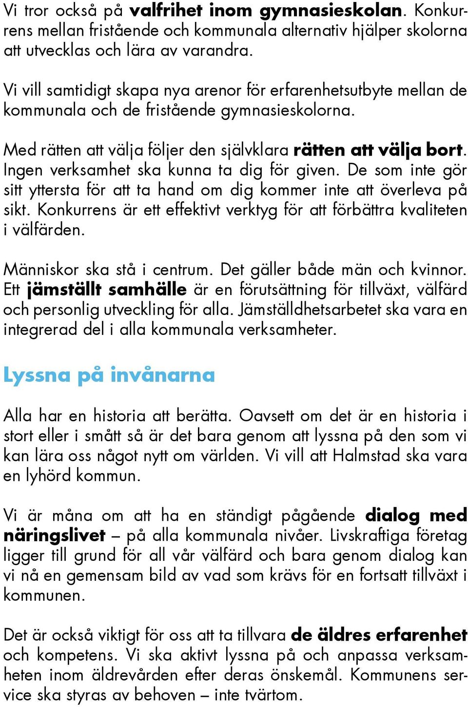 Ingen verksamhet ska kunna ta dig för given. De som inte gör sitt yttersta för att ta hand om dig kommer inte att överleva på sikt.