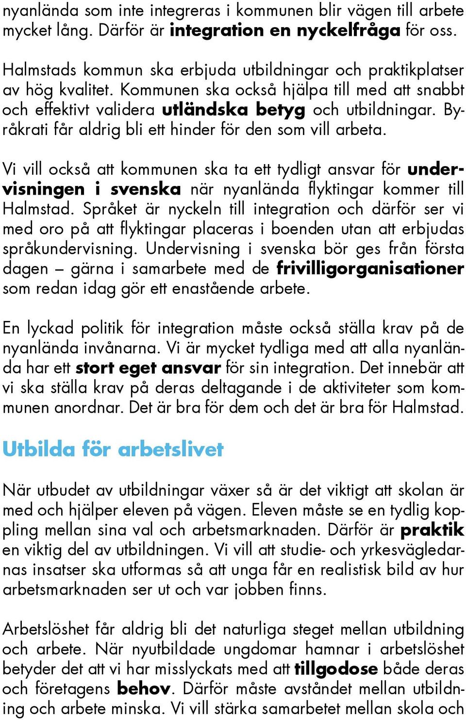 Vi vill också att kommunen ska ta ett tydligt ansvar för undervisningen i svenska när nyanlända flyktingar kommer till Halmstad.