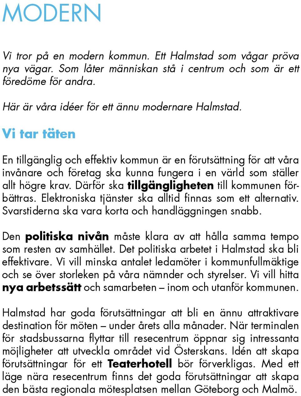 Därför ska tillgängligheten till kommunen förbättras. Elektroniska tjänster ska alltid finnas som ett alternativ. Svarstiderna ska vara korta och handläggningen snabb.