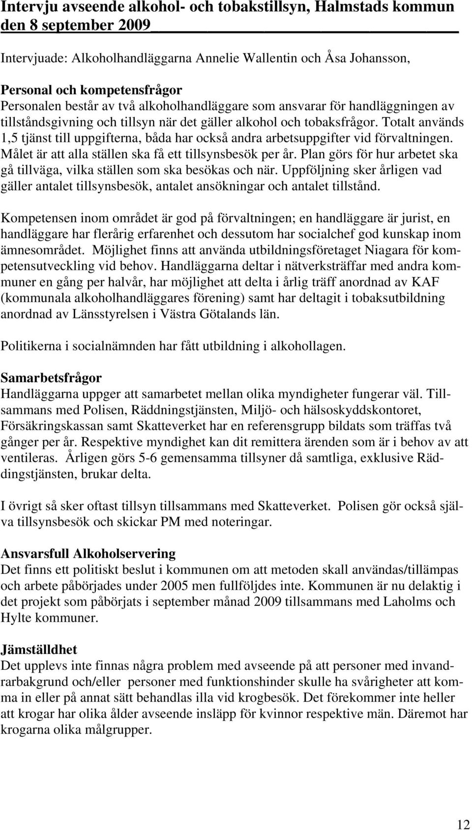 Totalt används 1,5 tjänst till uppgifterna, båda har också andra arbetsuppgifter vid förvaltningen. Målet är att alla ställen ska få ett tillsynsbesök per år.