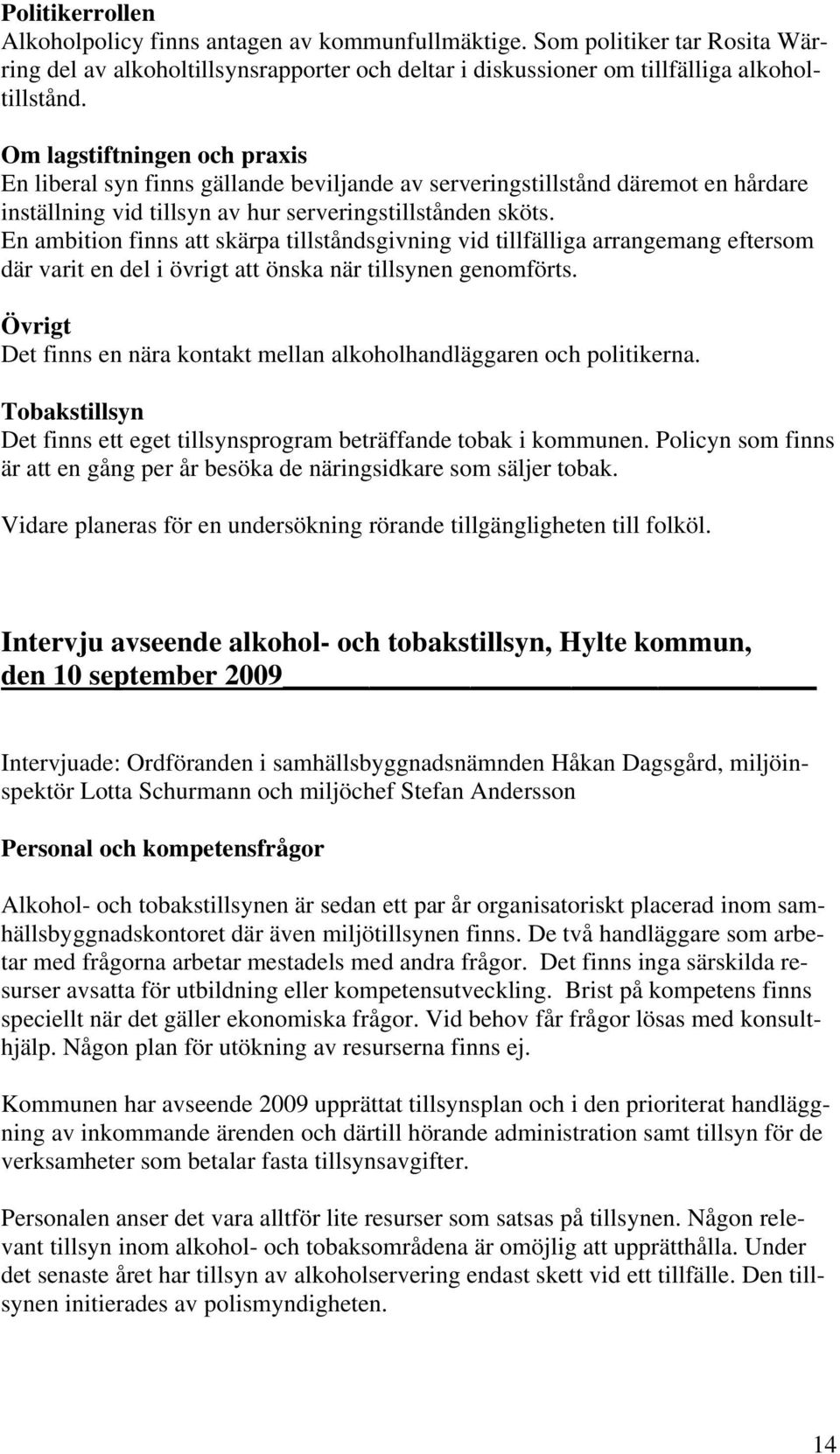 En ambition finns att skärpa tillståndsgivning vid tillfälliga arrangemang eftersom där varit en del i övrigt att önska när tillsynen genomförts.