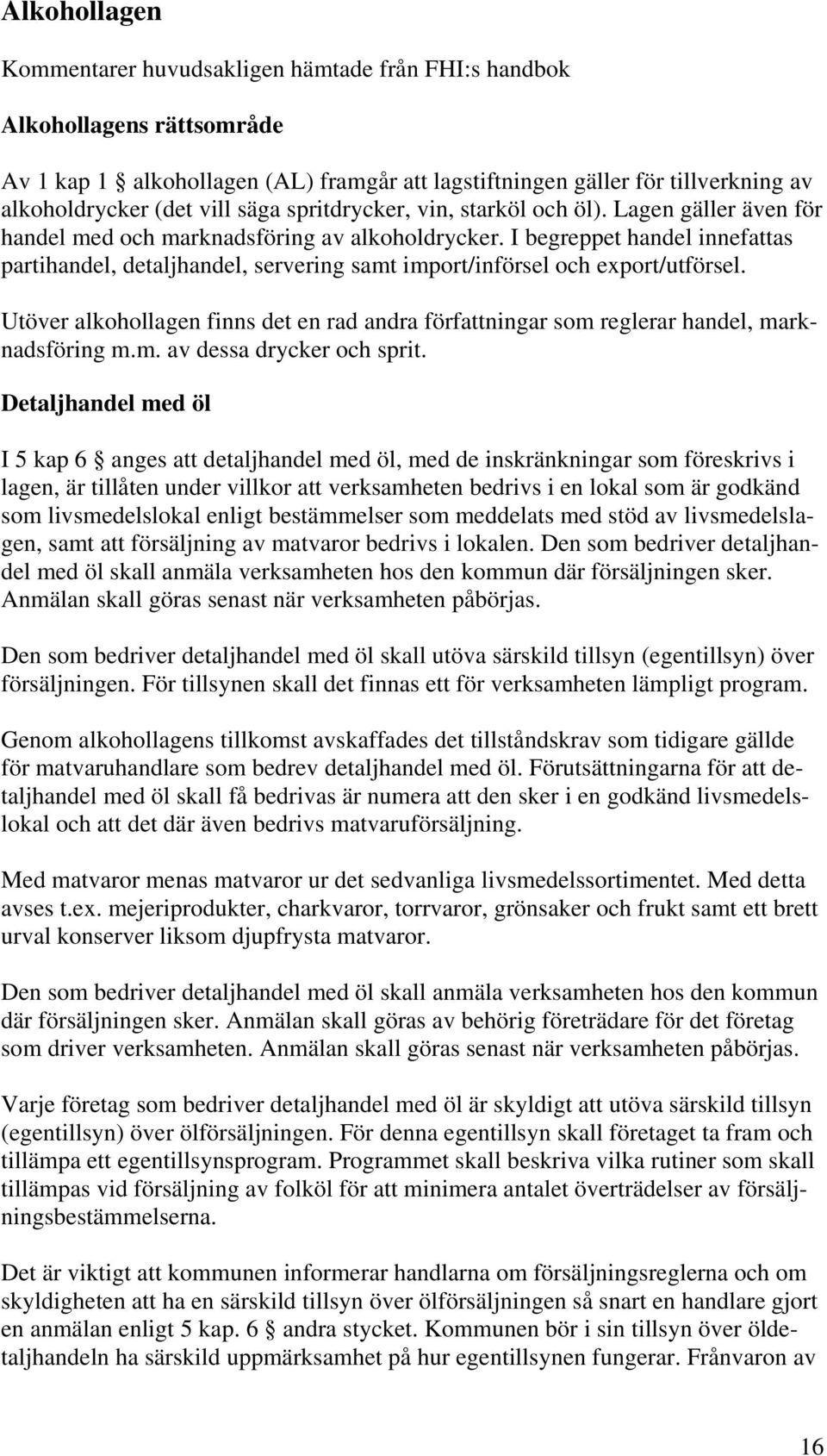 I begreppet handel innefattas partihandel, detaljhandel, servering samt import/införsel och export/utförsel.