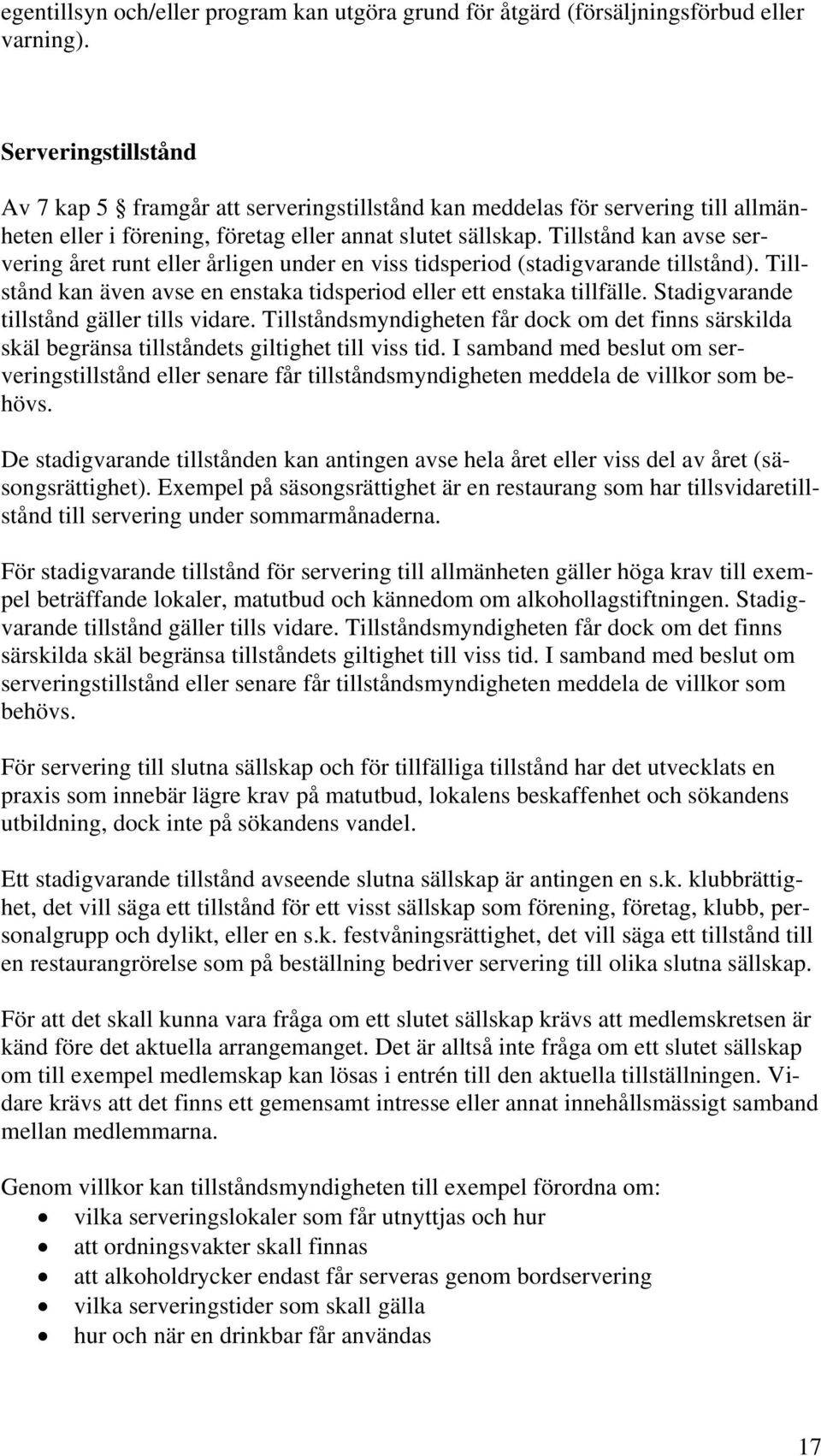 Tillstånd kan avse servering året runt eller årligen under en viss tidsperiod (stadigvarande tillstånd). Tillstånd kan även avse en enstaka tidsperiod eller ett enstaka tillfälle.