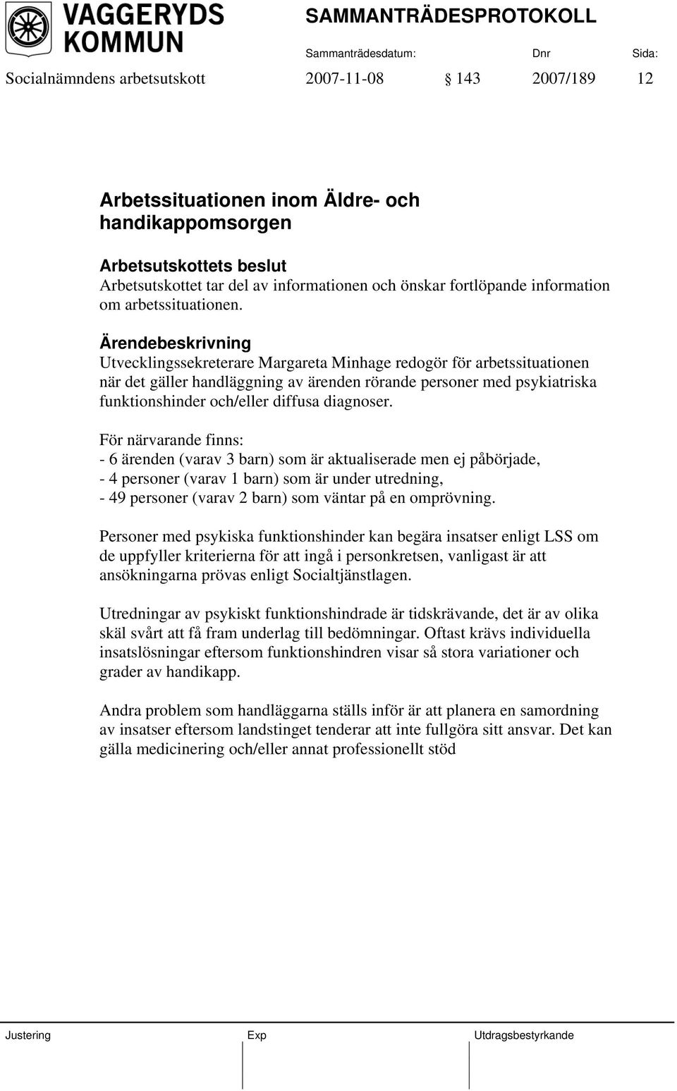 Utvecklingssekreterare Margareta Minhage redogör för arbetssituationen när det gäller handläggning av ärenden rörande personer med psykiatriska funktionshinder och/eller diffusa diagnoser.