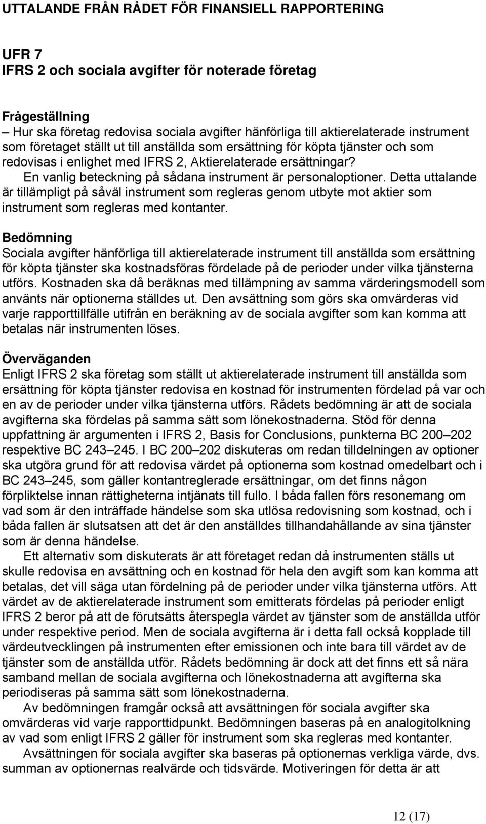 En vanlig beteckning på sådana instrument är personaloptioner. Detta uttalande är tillämpligt på såväl instrument som regleras genom utbyte mot aktier som instrument som regleras med kontanter.