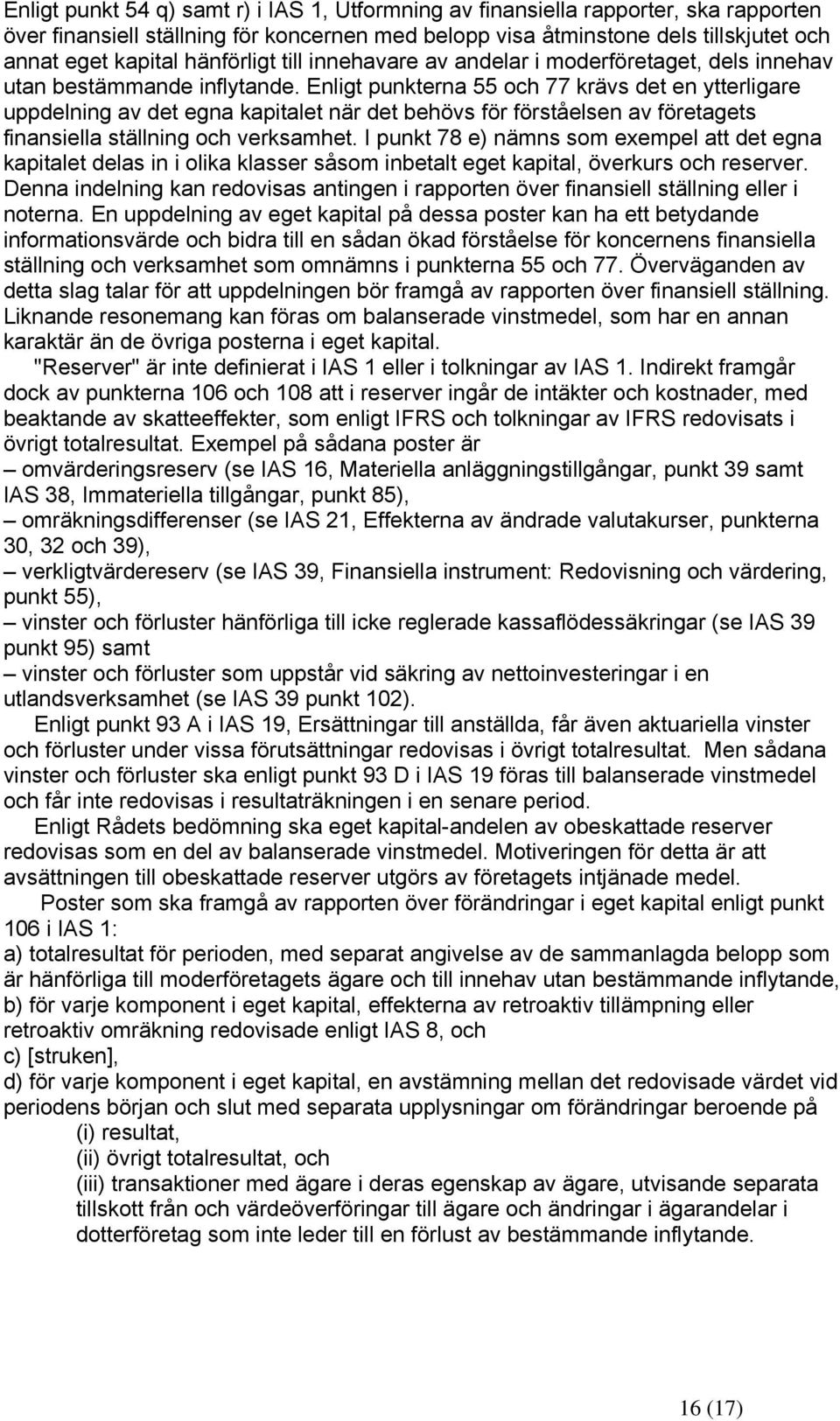 Enligt punkterna 55 och 77 krävs det en ytterligare uppdelning av det egna kapitalet när det behövs för förståelsen av företagets finansiella ställning och verksamhet.