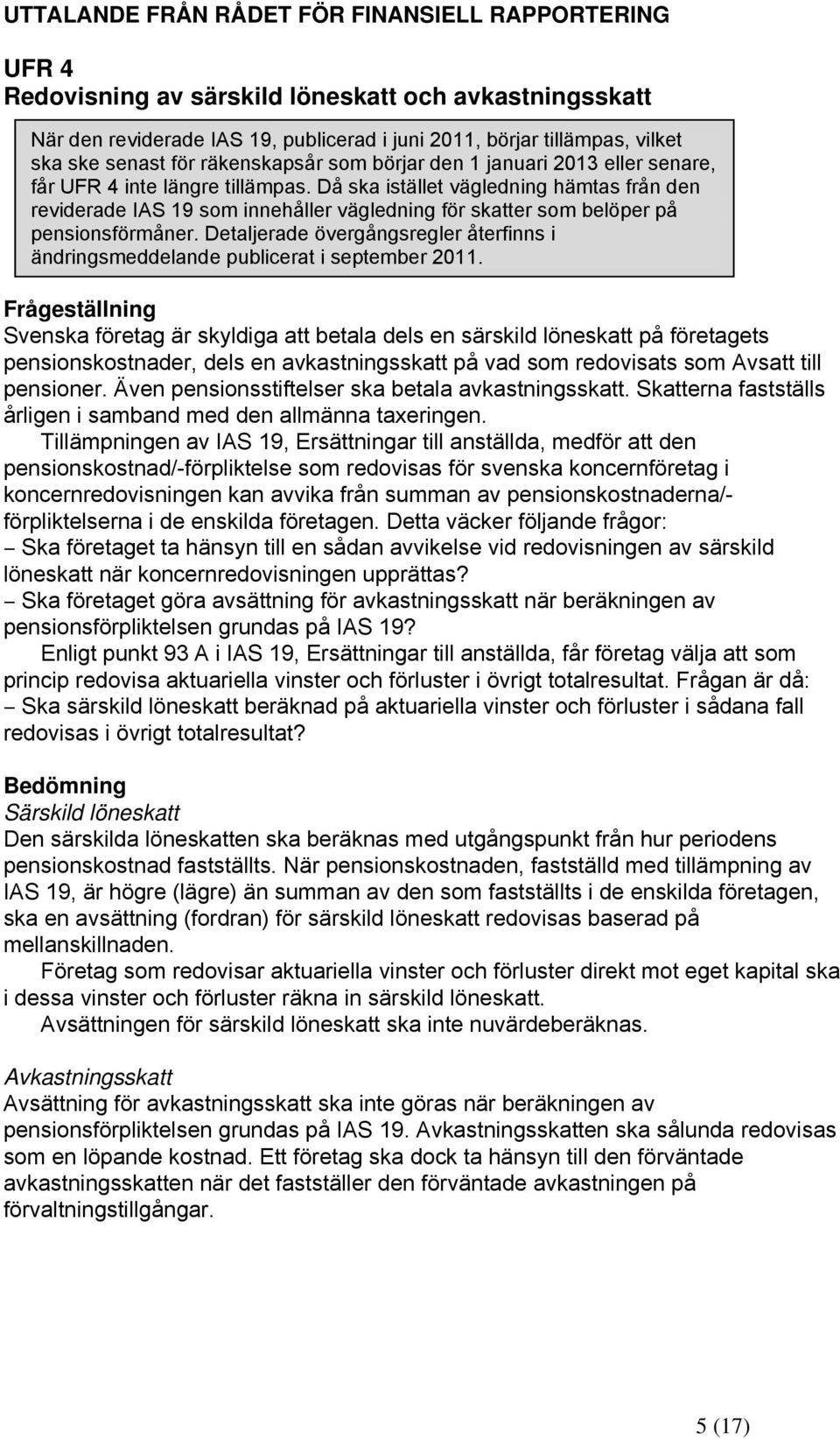 Då ska istället vägledning hämtas från den reviderade IAS 19 som innehåller vägledning för skatter som belöper på pensionsförmåner.