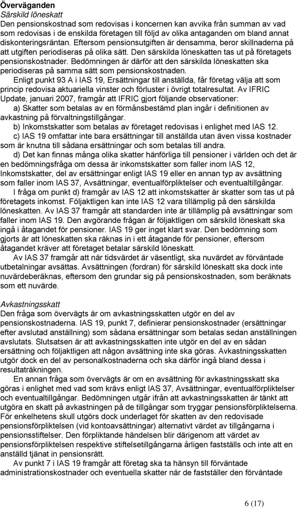 Bedömningen är därför att den särskilda löneskatten ska periodiseras på samma sätt som pensionskostnaden.