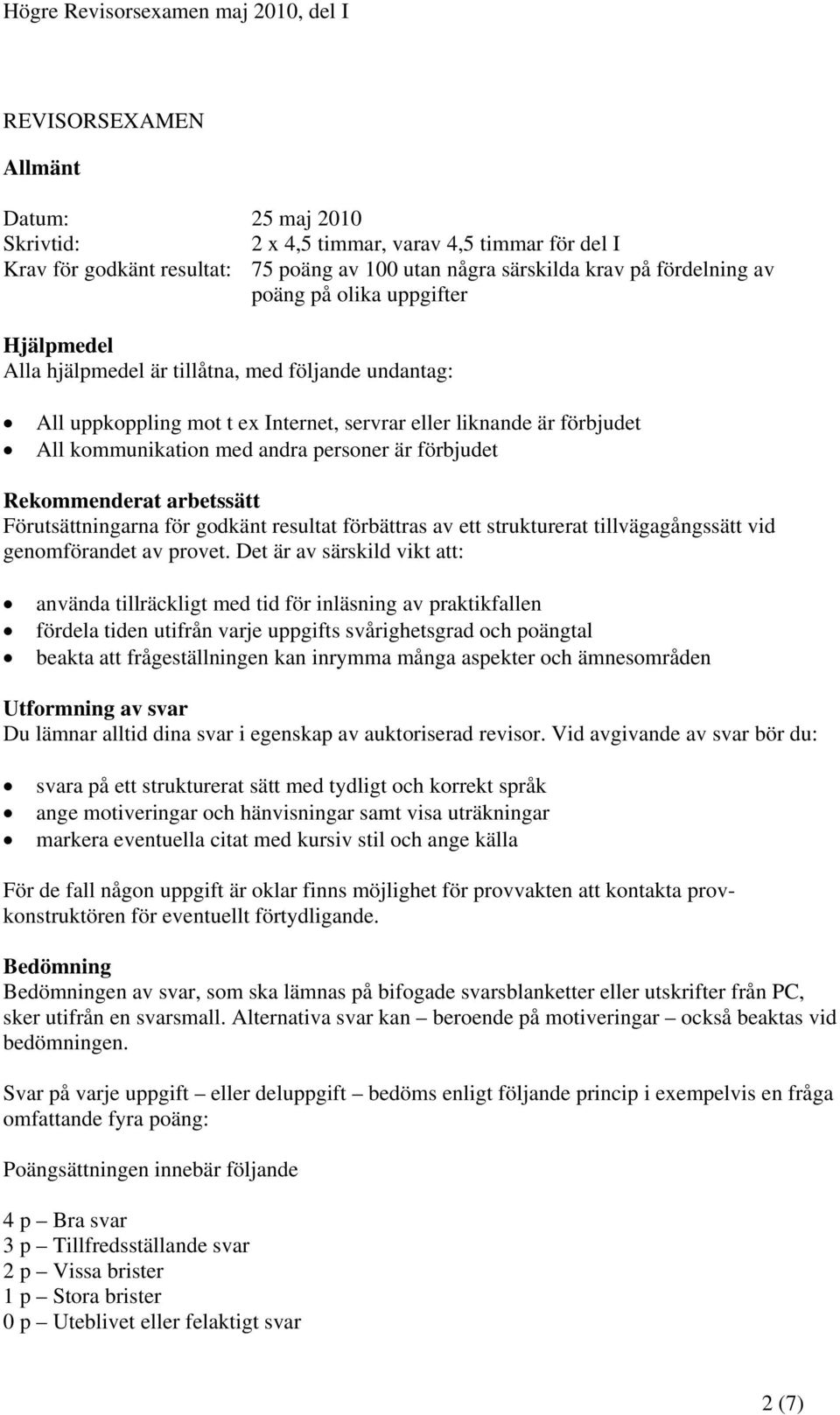 Rekommenderat arbetssätt Förutsättningarna för godkänt resultat förbättras av ett strukturerat tillvägagångssätt vid genomförandet av provet.