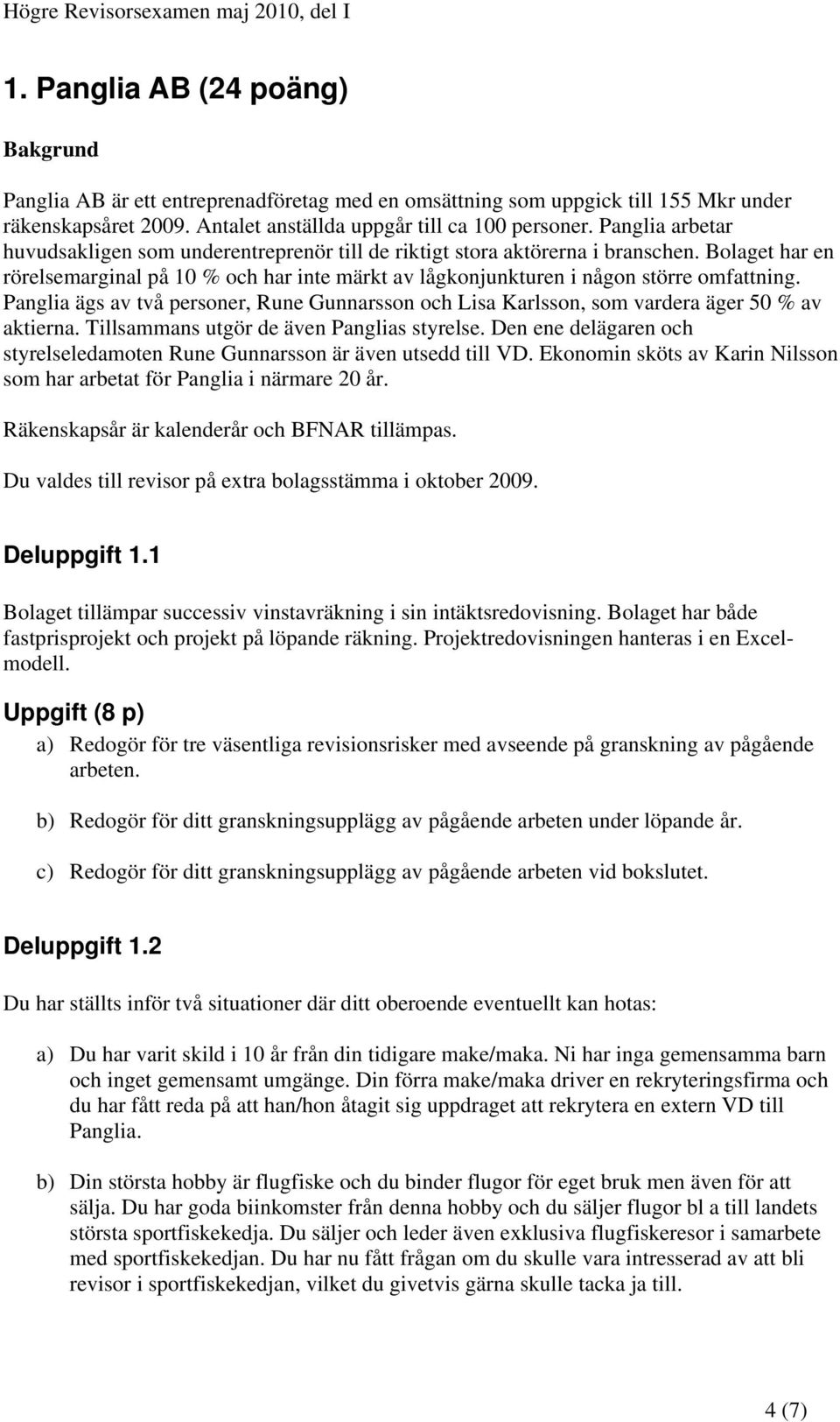 Panglia ägs av två personer, Rune Gunnarsson och Lisa Karlsson, som vardera äger 50 % av aktierna. Tillsammans utgör de även Panglias styrelse.