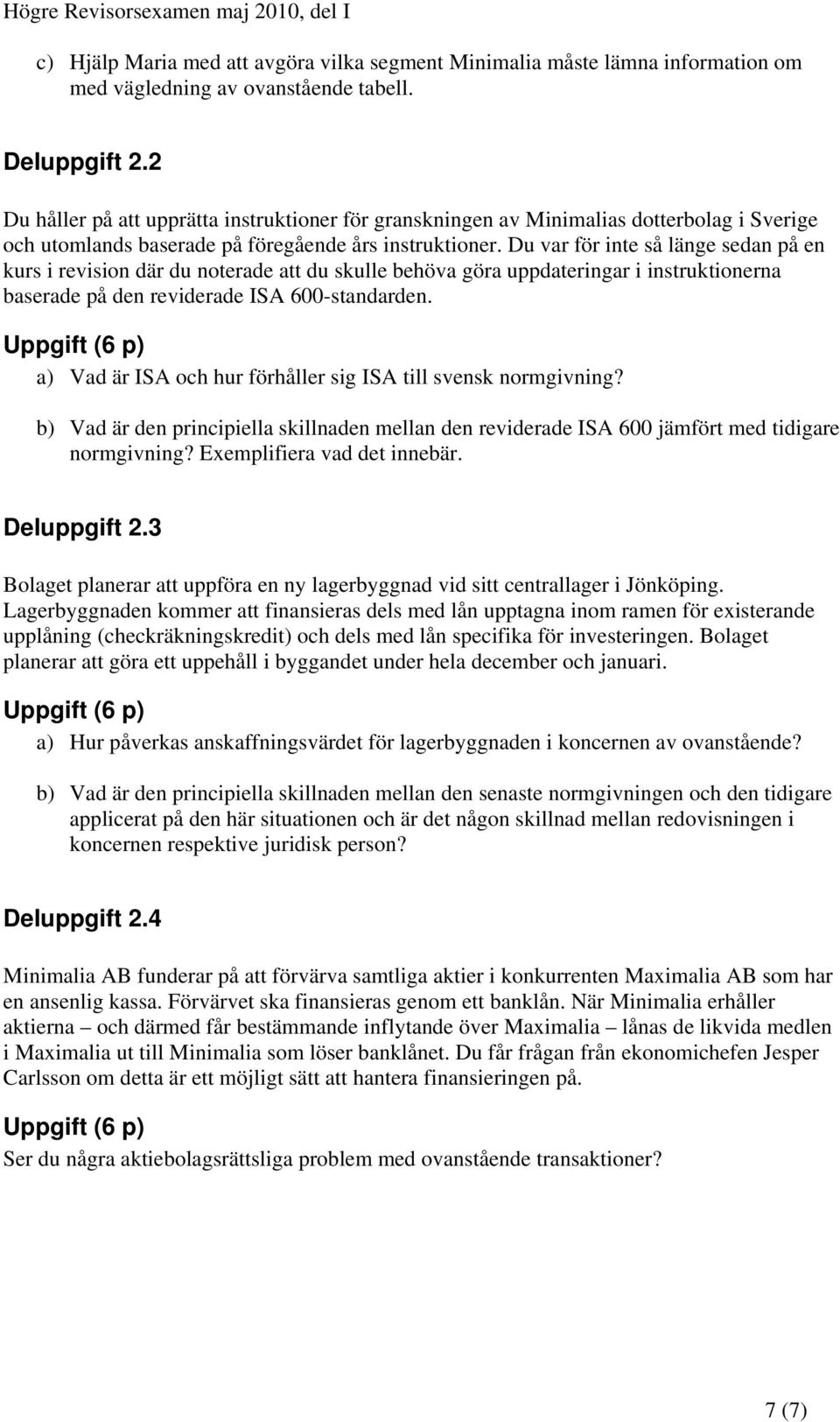 Du var för inte så länge sedan på en kurs i revision där du noterade att du skulle behöva göra uppdateringar i instruktionerna baserade på den reviderade ISA 600-standarden.