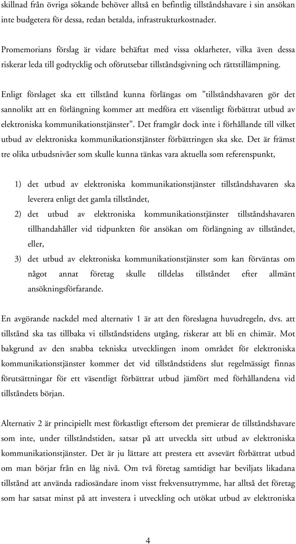 Enligt förslaget ska ett tillstånd kunna förlängas om tillståndshavaren gör det sannolikt att en förlängning kommer att medföra ett väsentligt förbättrat utbud av elektroniska kommunikationstjänster.