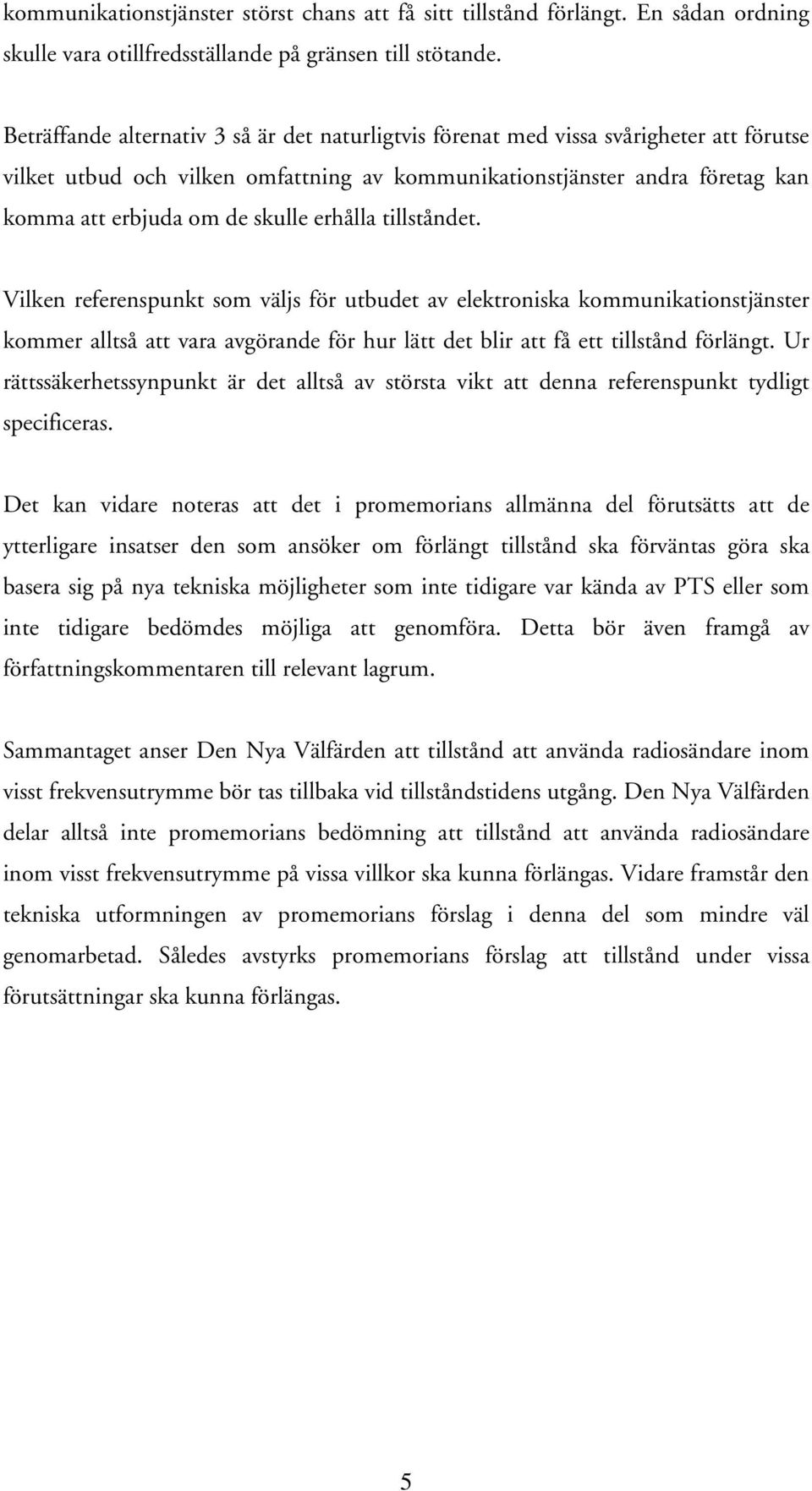 erhålla tillståndet. Vilken referenspunkt som väljs för utbudet av elektroniska kommunikationstjänster kommer alltså att vara avgörande för hur lätt det blir att få ett tillstånd förlängt.