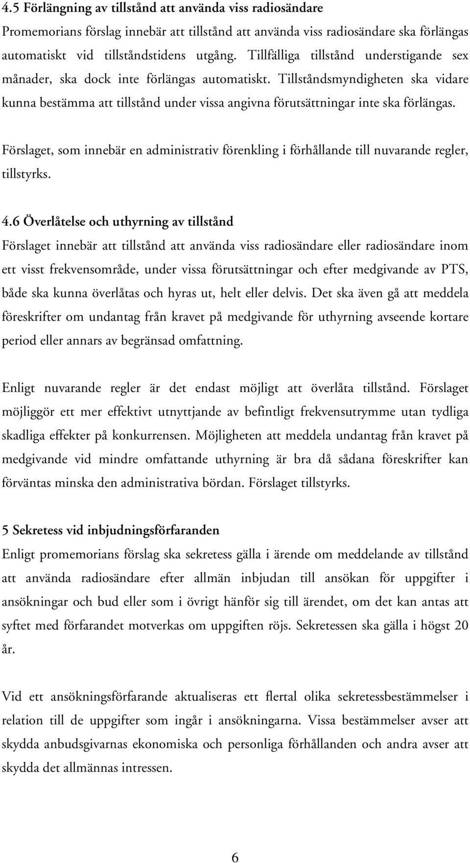 Tillståndsmyndigheten ska vidare kunna bestämma att tillstånd under vissa angivna förutsättningar inte ska förlängas.