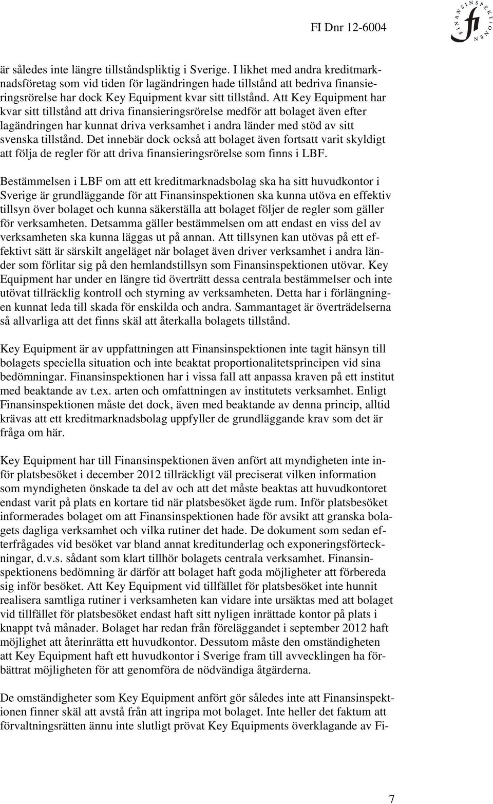 Att Key Equipment har kvar sitt tillstånd att driva finansieringsrörelse medför att bolaget även efter lagändringen har kunnat driva verksamhet i andra länder med stöd av sitt svenska tillstånd.