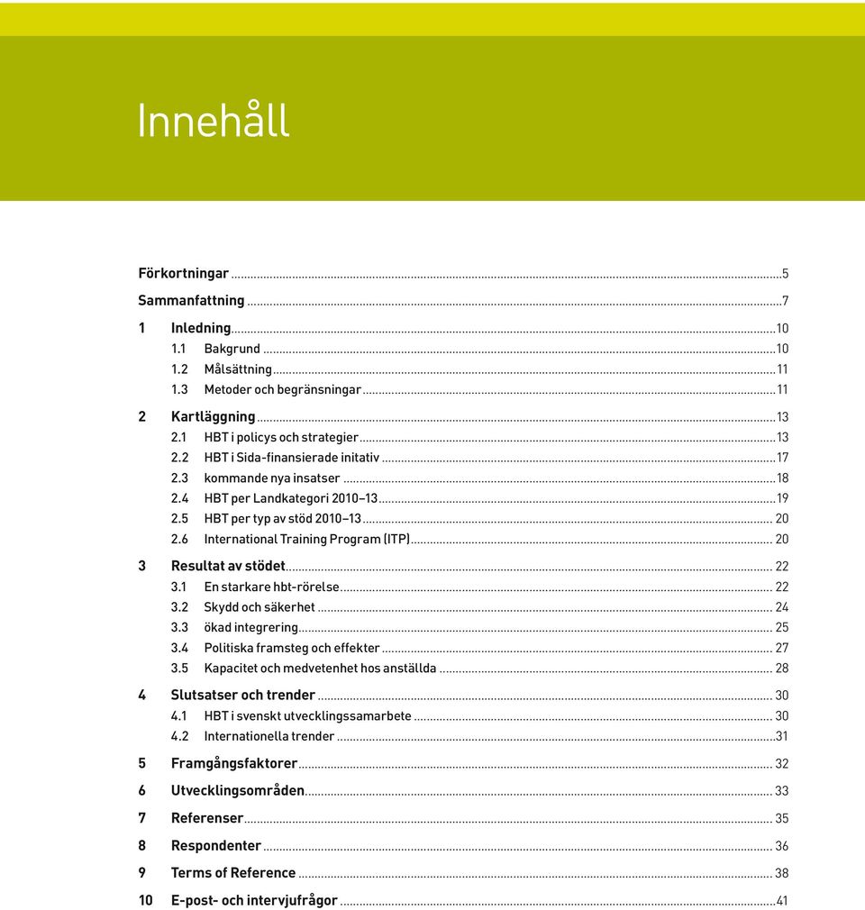 6 International Training Program (ITP)... 20 3 Resultat av stödet... 22 3.1 En starkare hbt-rörelse... 22 3.2 Skydd och säkerhet... 24 3.3 ökad integrering... 25 3.4 Politiska framsteg och effekter.