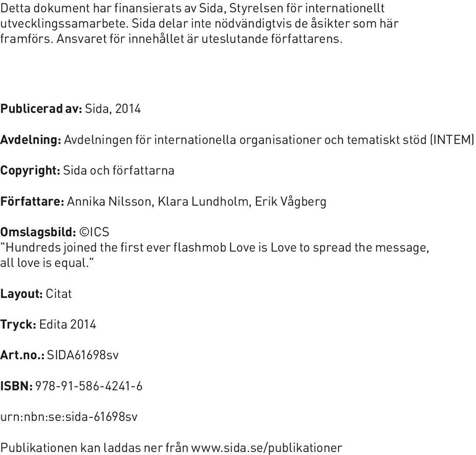 Publicerad av: Sida, 2014 Avdelning: Avdelningen för internationella organisationer och tematiskt stöd (INTEM) Copyright: Sida och författarna Författare: Annika